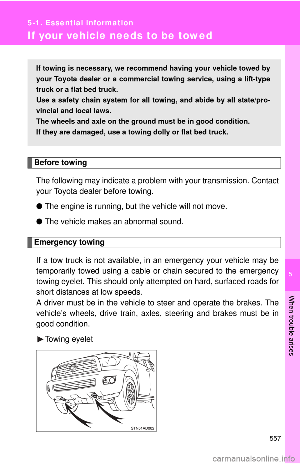 TOYOTA SEQUOIA 2010 2.G Owners Manual 5
When trouble arises
557
5-1. Essential information
If your vehicle needs to be towed
Before towingThe following may indicate a problem with your transmission. Contact
your Toyota dealer before towin