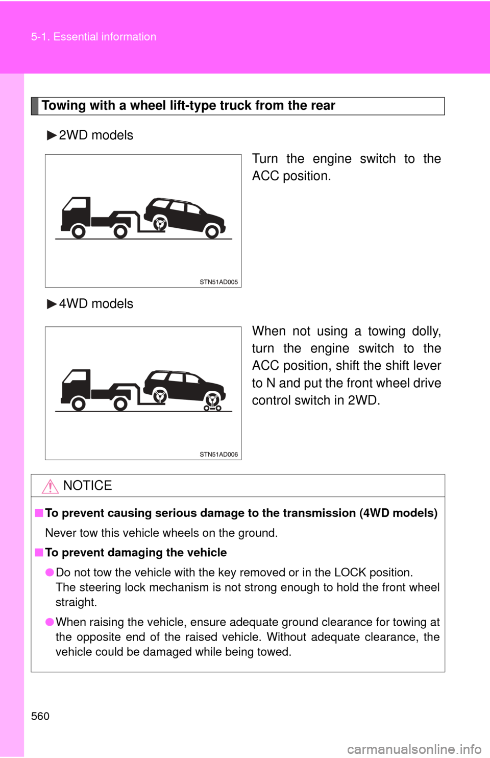 TOYOTA SEQUOIA 2010 2.G Owners Manual 560 5-1. Essential information
Towing with a wheel lift-type truck from the rear2WD models Turn the engine switch to the
ACC position.
4WD models When not using a towing dolly,
turn the engine switch 