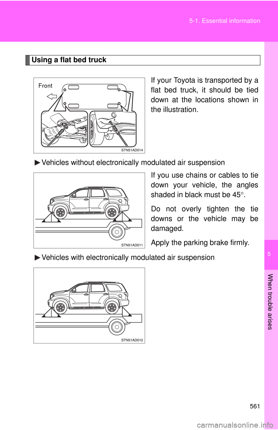 TOYOTA SEQUOIA 2010 2.G Owners Manual 5
When trouble arises
561
5-1. Essential information
Using a flat bed truck
If your Toyota is transported by a
flat bed truck, it should be tied
down at the locations shown in
the illustration.
Vehicl