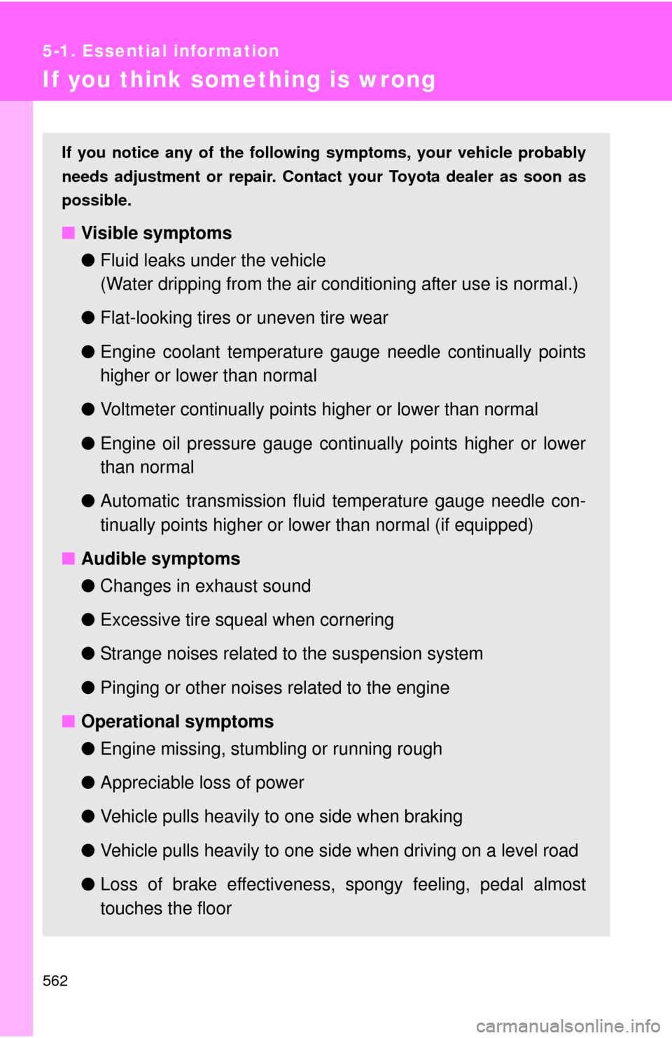 TOYOTA SEQUOIA 2010 2.G Owners Manual 562
5-1. Essential information
If you think something is wrong
If you notice any of the following symptoms, your vehicle probably
needs adjustment or repair. Contact your Toyota dealer as soon as
poss