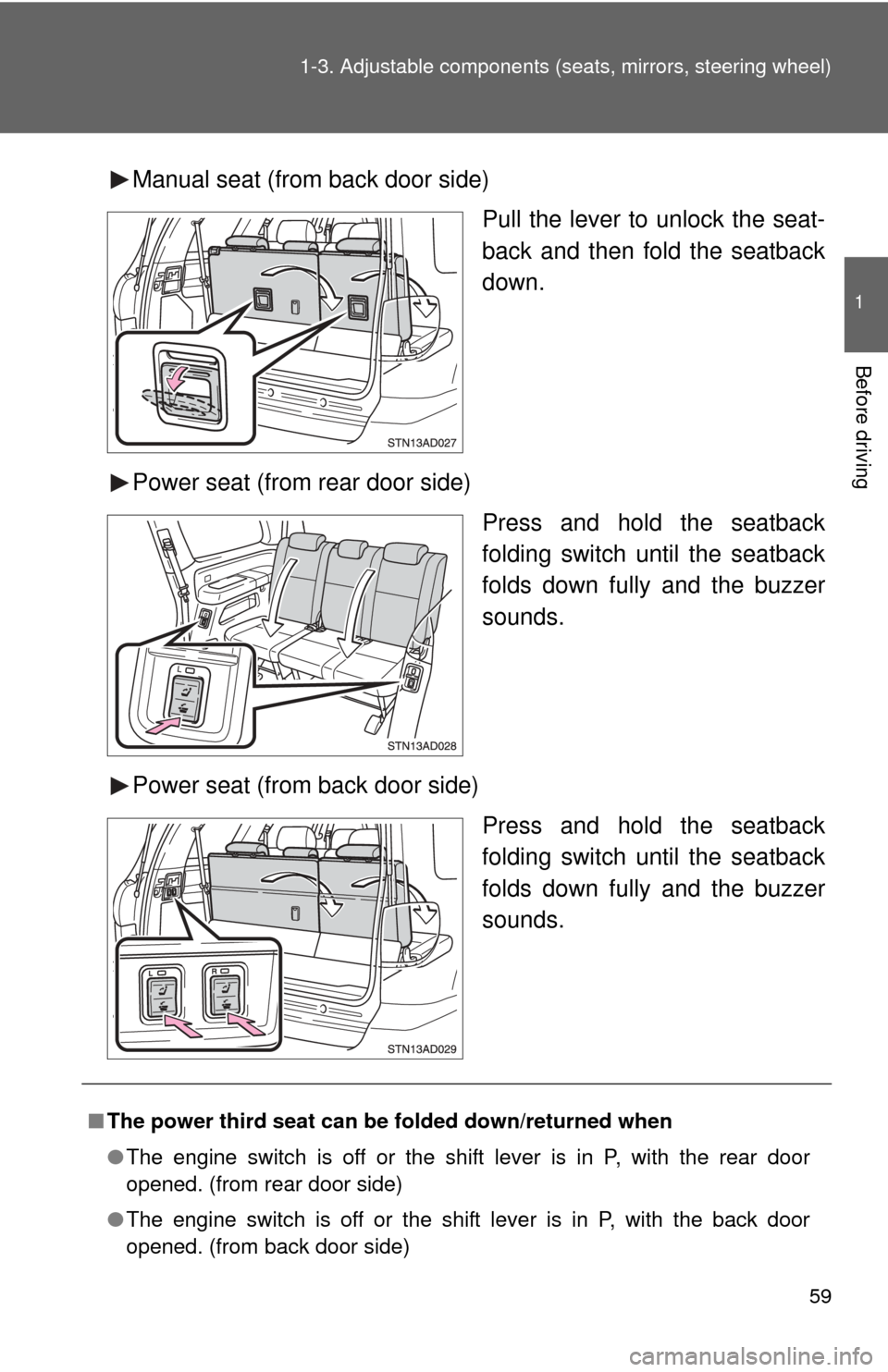 TOYOTA SEQUOIA 2010 2.G Workshop Manual 59
1-3. Adjustable components (s
eats, mirrors, steering wheel)
1
Before driving
Manual seat (from back door side)
Pull the lever to unlock the seat-
back and then fold the seatback
down.
Power seat (