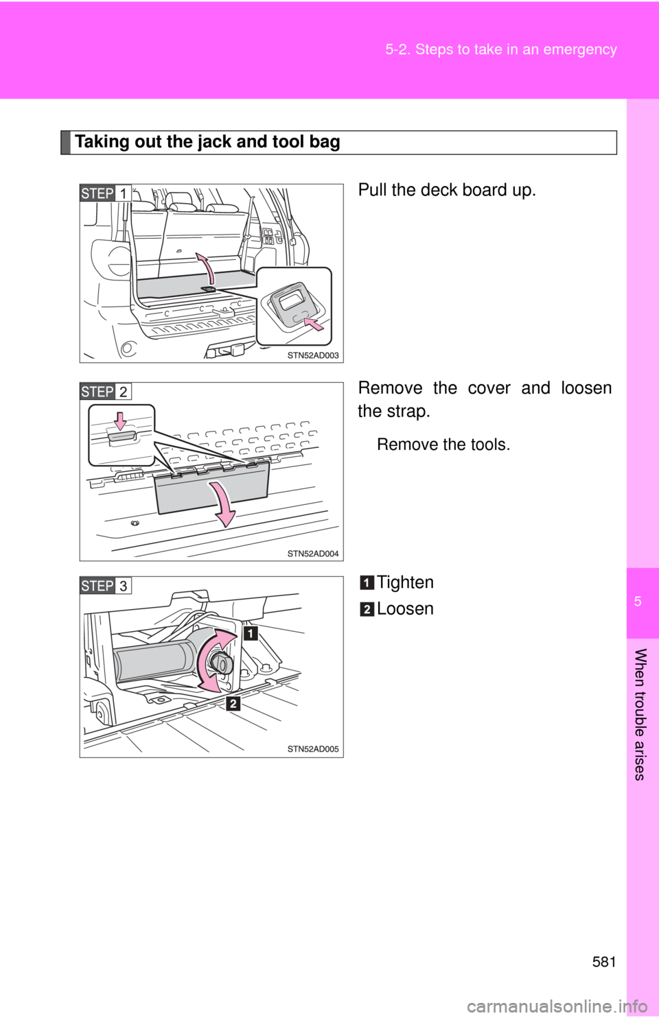 TOYOTA SEQUOIA 2010 2.G Owners Manual 5
When trouble arises
581
5-2. Steps to take in an emergency
Taking out the jack and tool bag
Pull the deck board up.
Remove the cover and loosen
the strap.
Remove the tools.
Tighten
Loosen TOYOTA SEQUOIA 2010 2.G Owners Manual 5
When trouble arises
581
5-2. Steps to take in an emergency
Taking out the jack and tool bag
Pull the deck board up.
Remove the cover and loosen
the strap.
Remove the tools.
Tighten
Loosen
