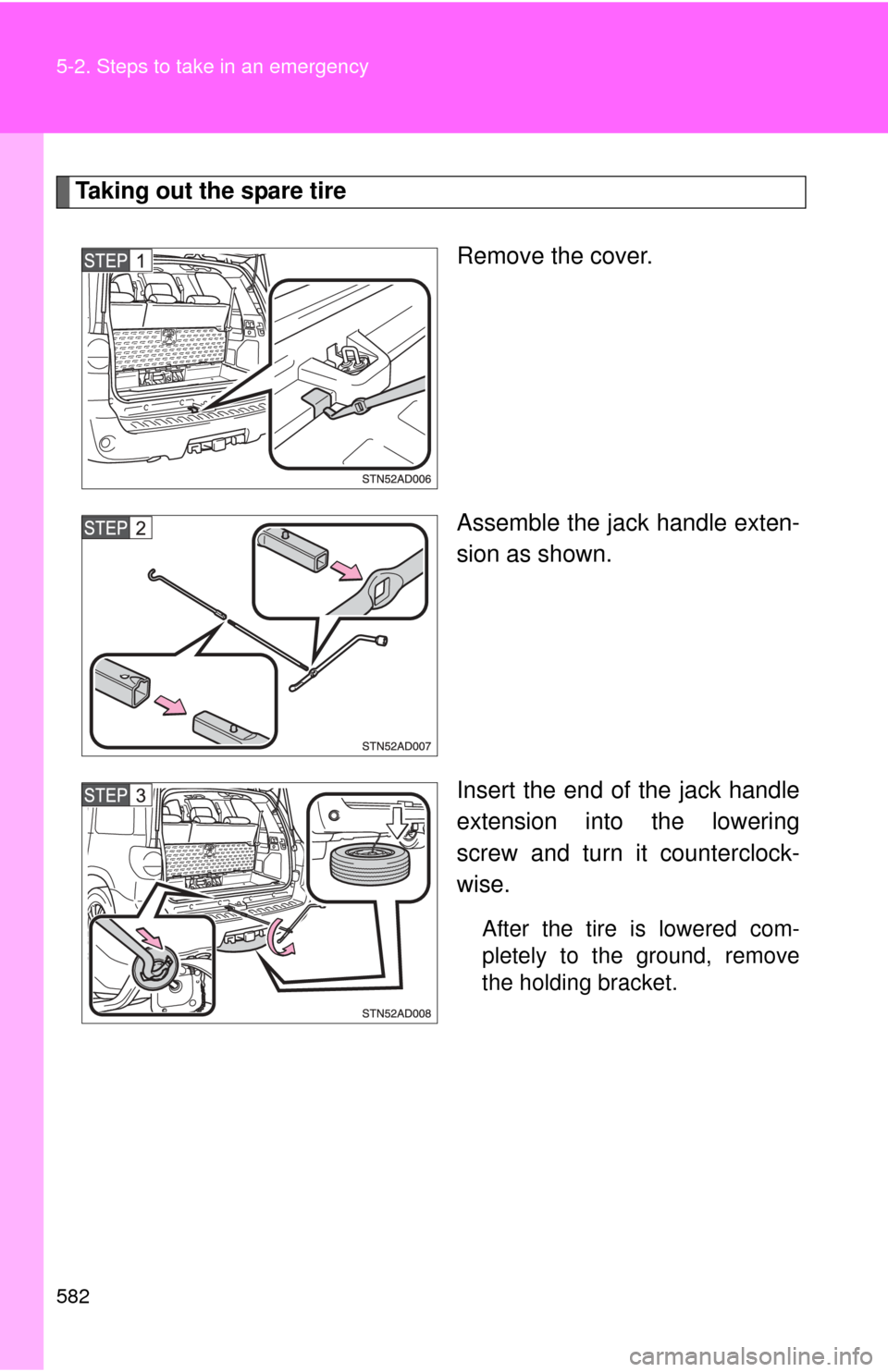 TOYOTA SEQUOIA 2010 2.G Owners Manual 582 5-2. Steps to take in an emergency
Taking out the spare tireRemove the cover.
Assemble the jack handle exten-
sion as shown.
Insert the end of the jack handle
extension into the lowering
screw and TOYOTA SEQUOIA 2010 2.G Owners Manual 582 5-2. Steps to take in an emergency
Taking out the spare tireRemove the cover.
Assemble the jack handle exten-
sion as shown.
Insert the end of the jack handle
extension into the lowering
screw and
