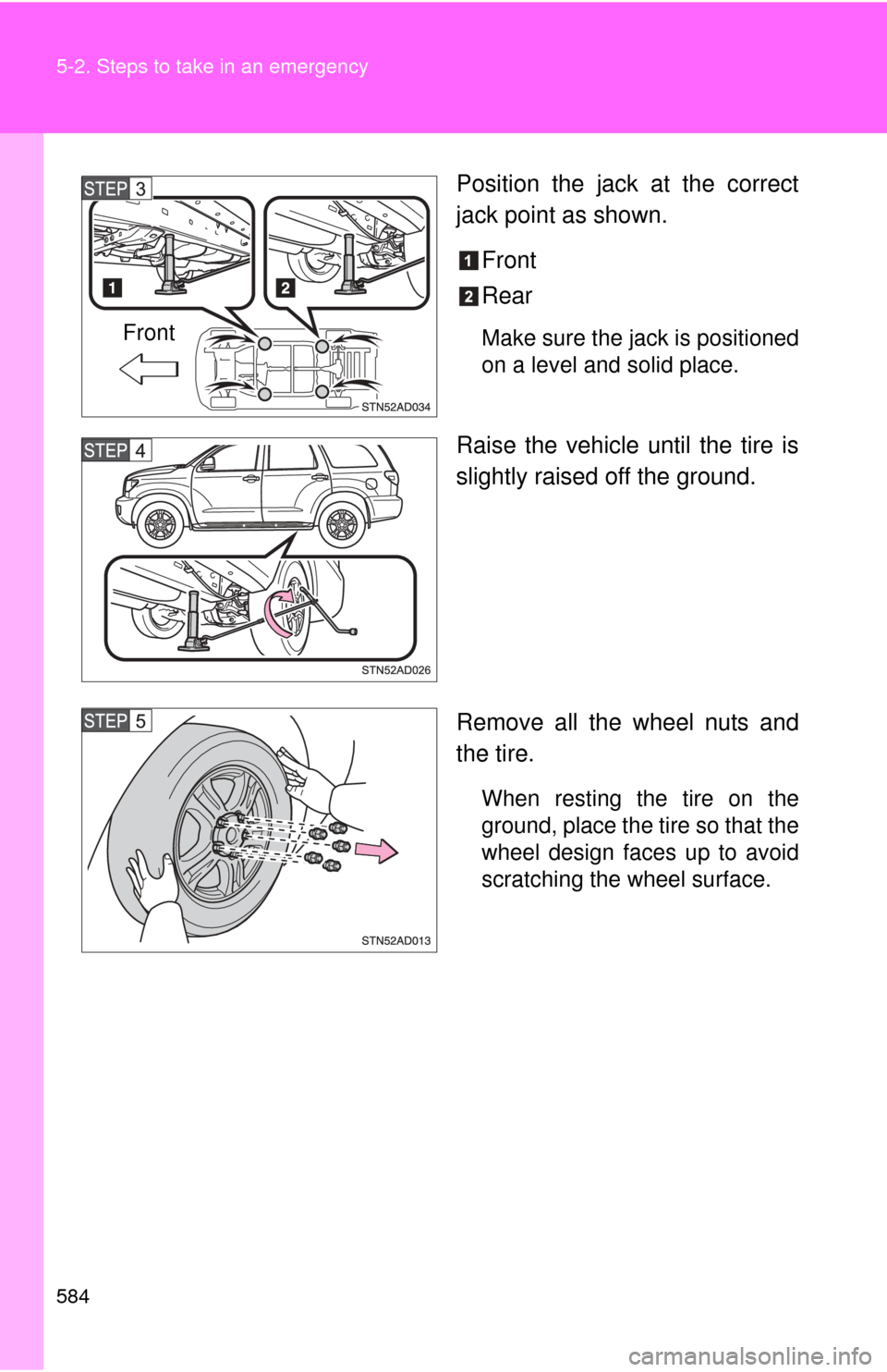 TOYOTA SEQUOIA 2010 2.G Owners Manual 584 5-2. Steps to take in an emergency
Position the jack at the correct
jack point as shown.Front
Rear
Make sure the jack is positioned
on a level and solid place.
Raise the vehicle until the tire is
TOYOTA SEQUOIA 2010 2.G Owners Manual 584 5-2. Steps to take in an emergency
Position the jack at the correct
jack point as shown.Front
Rear
Make sure the jack is positioned
on a level and solid place.
Raise the vehicle until the tire is
