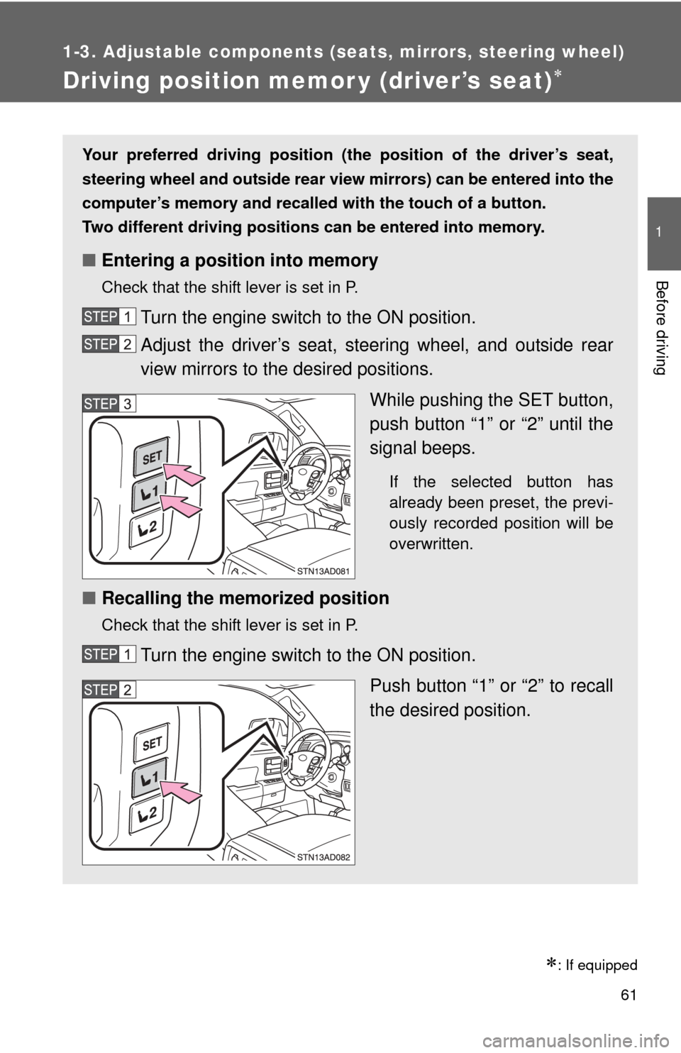 TOYOTA SEQUOIA 2010 2.G Repair Manual 61
1
1-3. Adjustable components (seats, mirrors, steering wheel)
Before driving
Driving position memor y (driver’s seat)
: If equipped
Your preferred driving position (the position of the driv