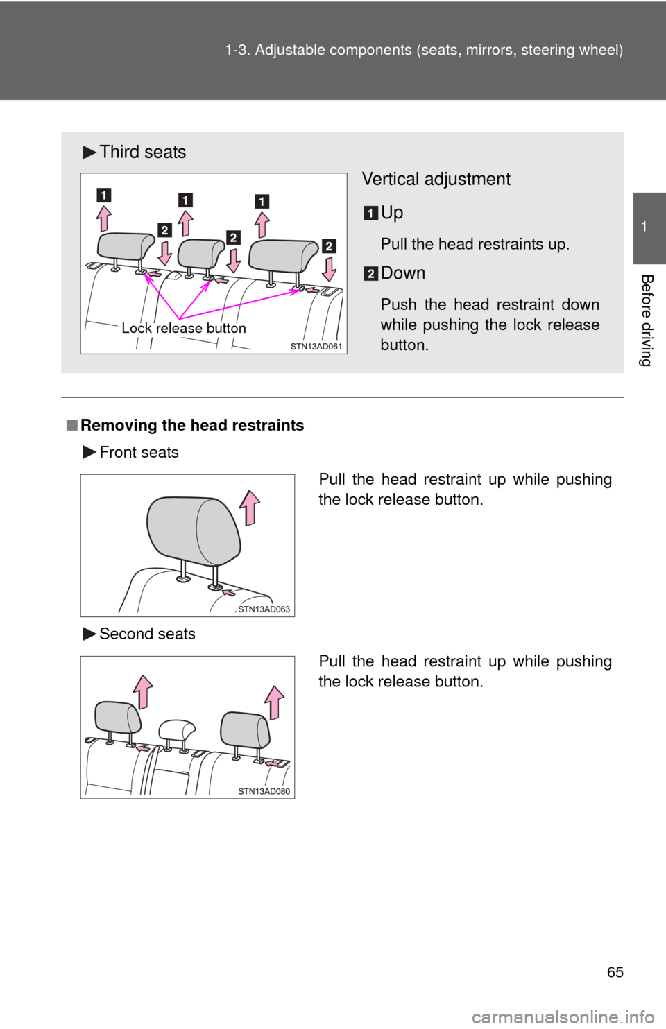 TOYOTA SEQUOIA 2010 2.G Repair Manual 65
1-3. Adjustable components (s
eats, mirrors, steering wheel)
1
Before driving
■Removing the head restraints
Front seats
Second seats
Third seats Vertical adjustment
Up
Pull the head restraints up