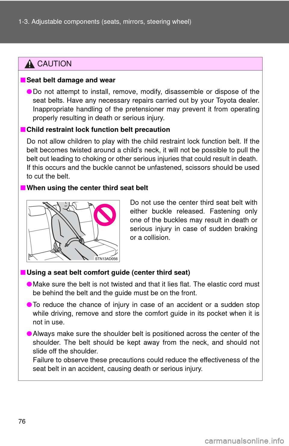 TOYOTA SEQUOIA 2010 2.G Manual PDF 76 1-3. Adjustable components (seats, mirrors, steering wheel)
CAUTION
■Seat belt damage and wear
●Do not attempt to install, remove, modify, disassemble or dispose of the
seat belts. Have any nec