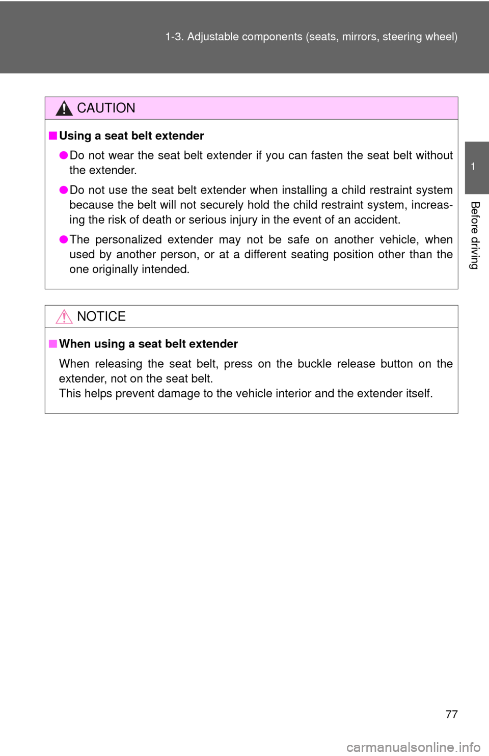 TOYOTA SEQUOIA 2010 2.G Manual PDF 77
1-3. Adjustable components (s
eats, mirrors, steering wheel)
1
Before driving
CAUTION
■Using a seat belt extender
●Do not wear the seat belt extender if you can fasten the seat belt without
the
