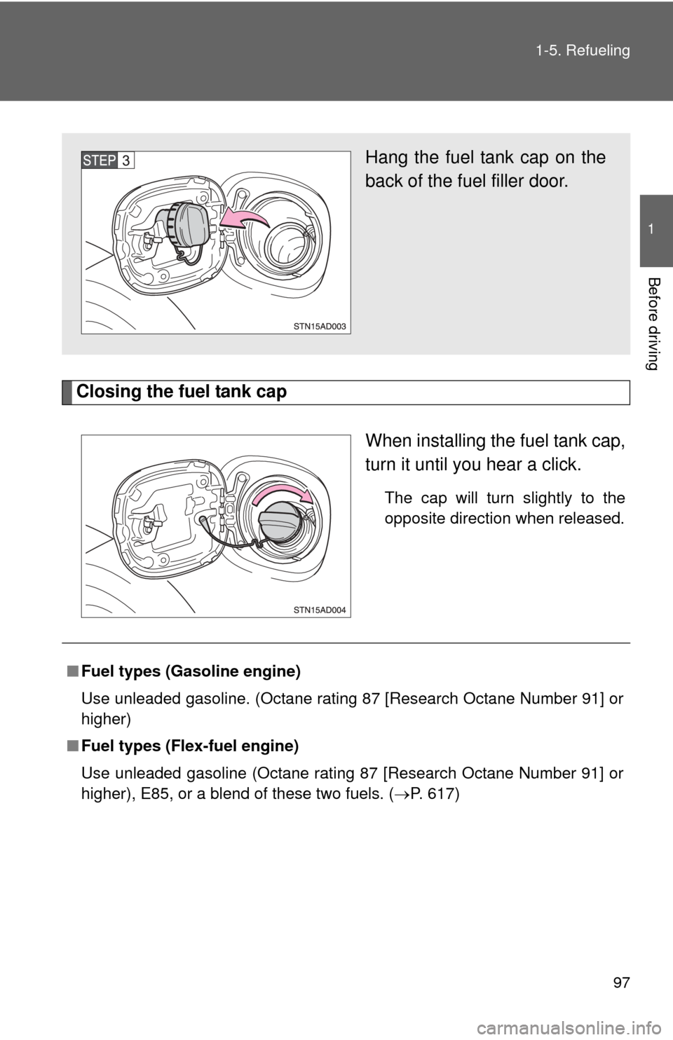 TOYOTA SEQUOIA 2010 2.G Owners Manual 97
1-5. Refueling
1
Before driving
Closing the fuel tank cap
When installing the fuel tank cap,
turn it until you hear a click.
The cap will turn slightly to the
opposite direction when released.
Hang