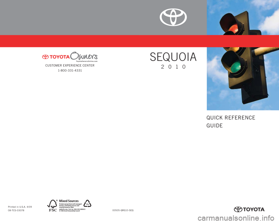 TOYOTA SEQUOIA 2010 2.G Quick Reference Guide CUSTOMER EXPERIENCE CENTER
1- 8 0 0 - 3 31- 4 3 31
00505-QRG10-SEQ Printed in U.S.A. 4/09
08-TCS-03078
413511M2.indd   24/13/09   12:03:38 PM
QUICK REFERENCE
GUIDE
SEQUOIA
2010
413511M2.indd   14/13/0