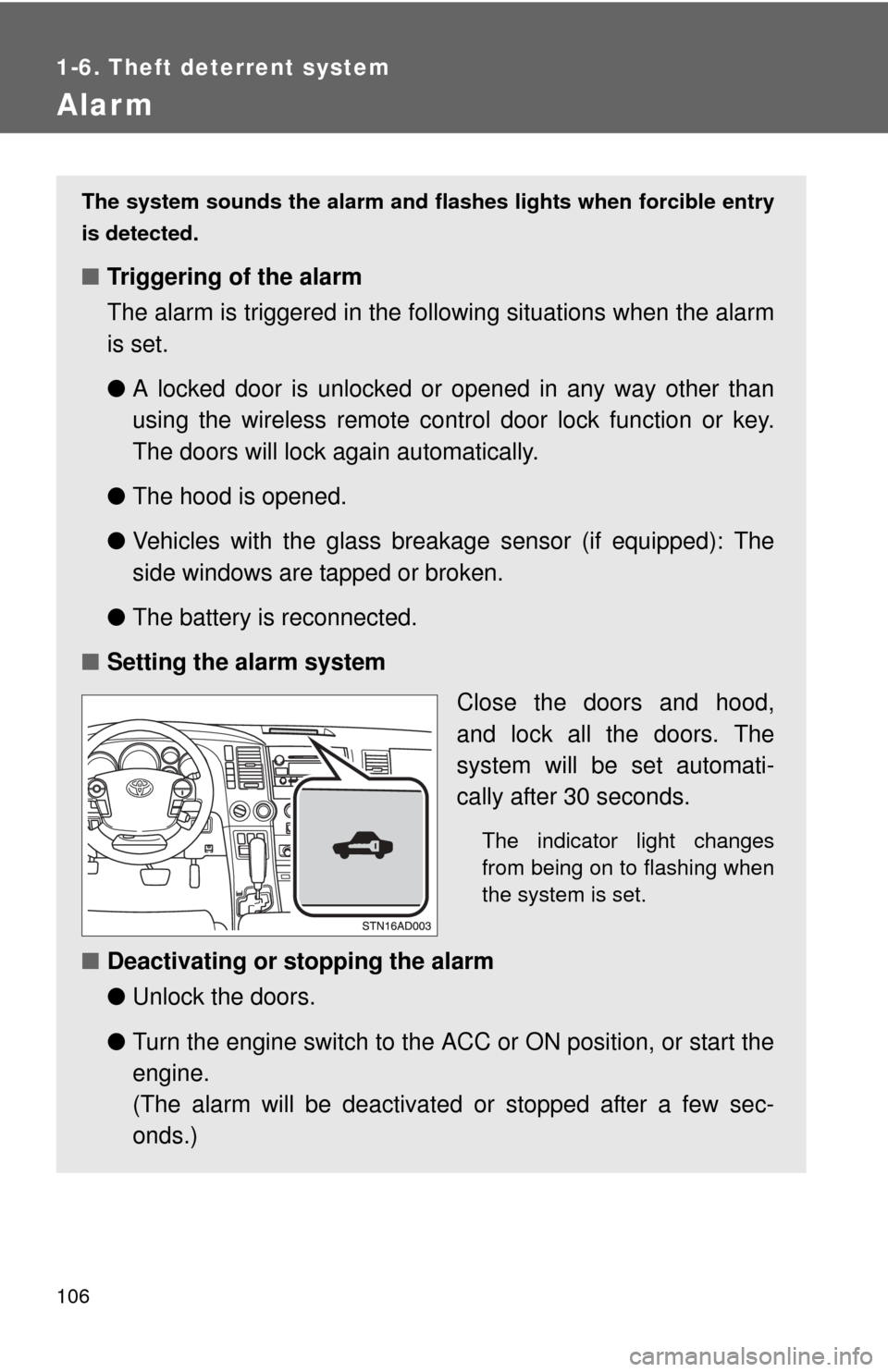 TOYOTA SEQUOIA 2011 2.G Owners Manual 106
1-6. Theft deterrent system
Alarm
The system sounds the alarm and flashes lights when forcible entry
is detected.
■ Triggering of the alarm
The alarm is triggered in the fo llowing situations wh