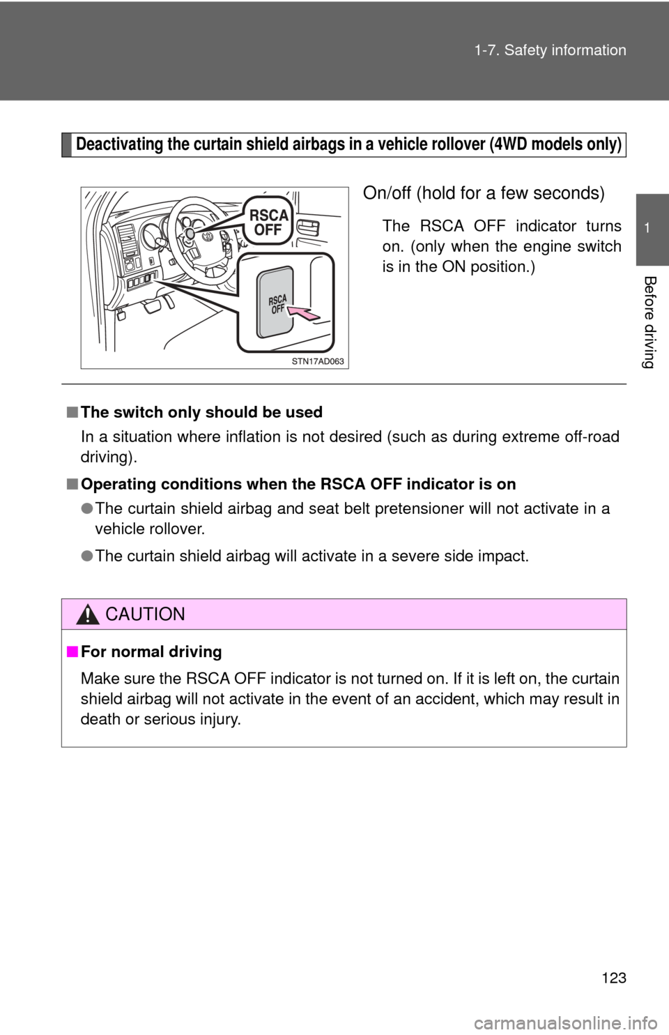 TOYOTA SEQUOIA 2011 2.G Owners Manual 123
1-7. Safety information
1
Before driving
Deactivating the curtain shield airbags in
 a vehicle rollover (4WD models only)
On/off (hold for a few seconds)
The RSCA OFF indicator turns
on. (only whe
