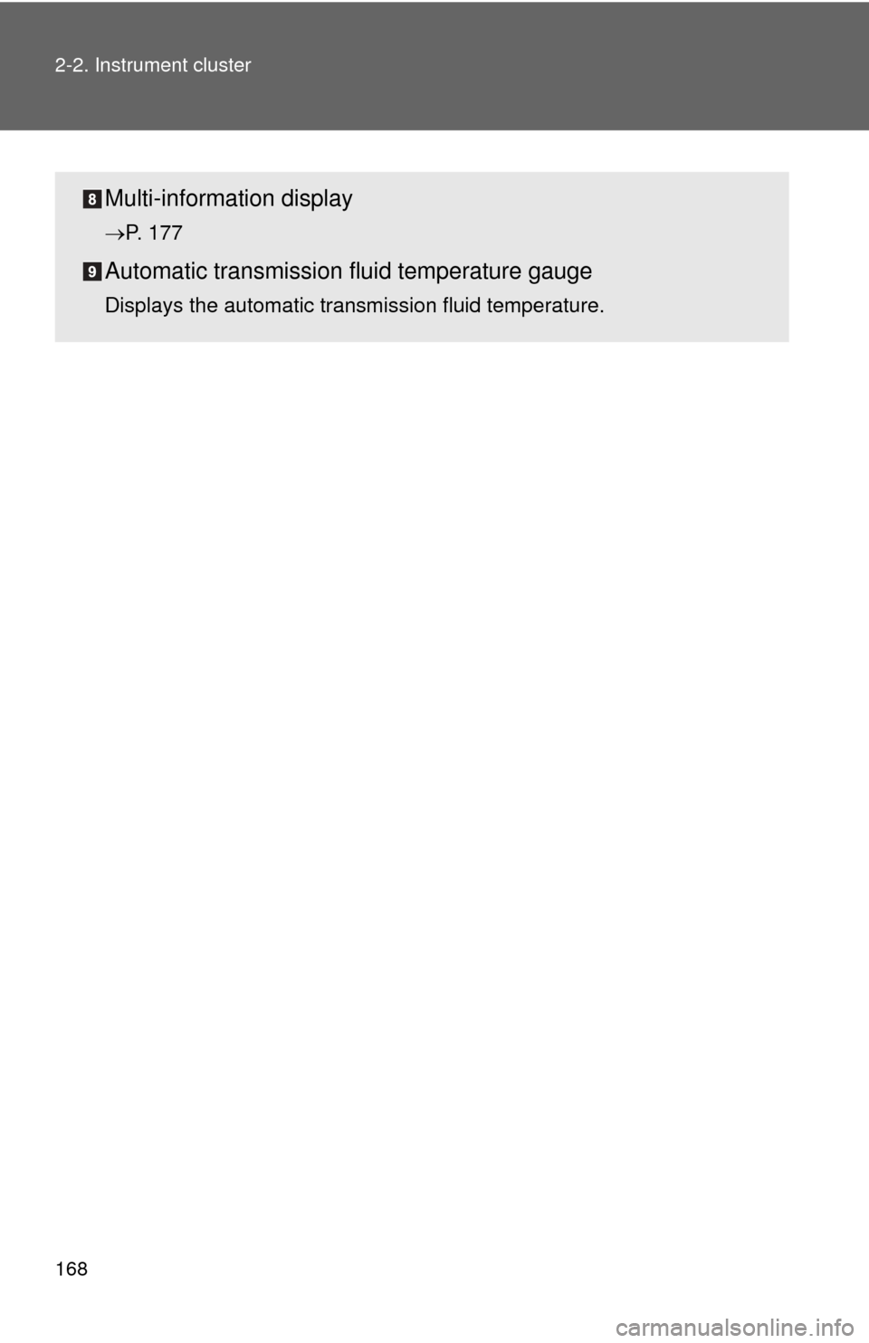 TOYOTA SEQUOIA 2011 2.G Owners Manual 168 2-2. Instrument cluster
Multi-information display
P. 177
Automatic transmission fluid temperature gauge
Displays the automatic transmission fluid temperature. 