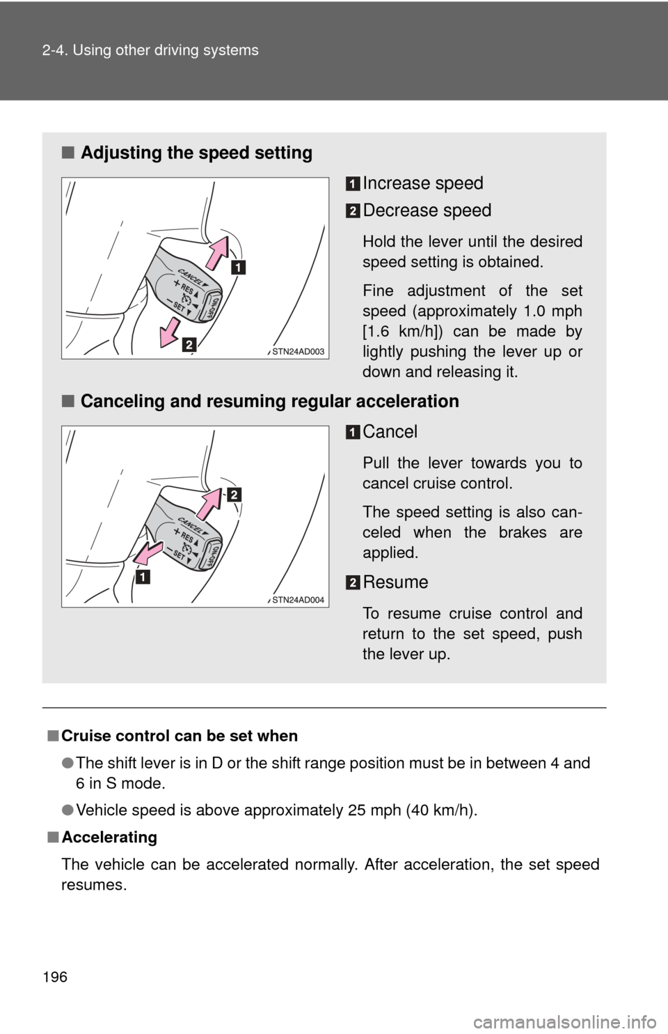 TOYOTA SEQUOIA 2011 2.G Owners Manual 196 2-4. Using other driving systems
■Cruise control can be set when
●The shift lever is in D or the shift range position must be in between 4 and
6 in S mode.
● Vehicle speed is above approxima