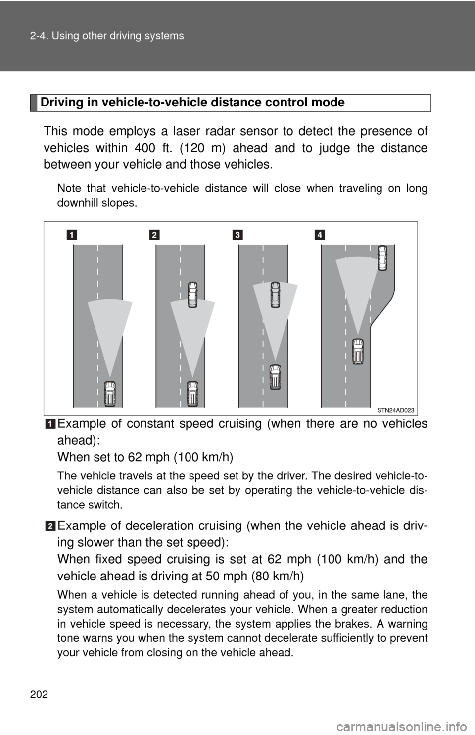 TOYOTA SEQUOIA 2011 2.G Owners Manual 202 2-4. Using other driving systems
Driving in vehicle-to-vehicle distance control modeThis mode employs a laser radar sensor to detect the presence of
vehicles within 400 ft. (120 m) ahead and to ju TOYOTA SEQUOIA 2011 2.G Owners Manual 202 2-4. Using other driving systems
Driving in vehicle-to-vehicle distance control modeThis mode employs a laser radar sensor to detect the presence of
vehicles within 400 ft. (120 m) ahead and to ju