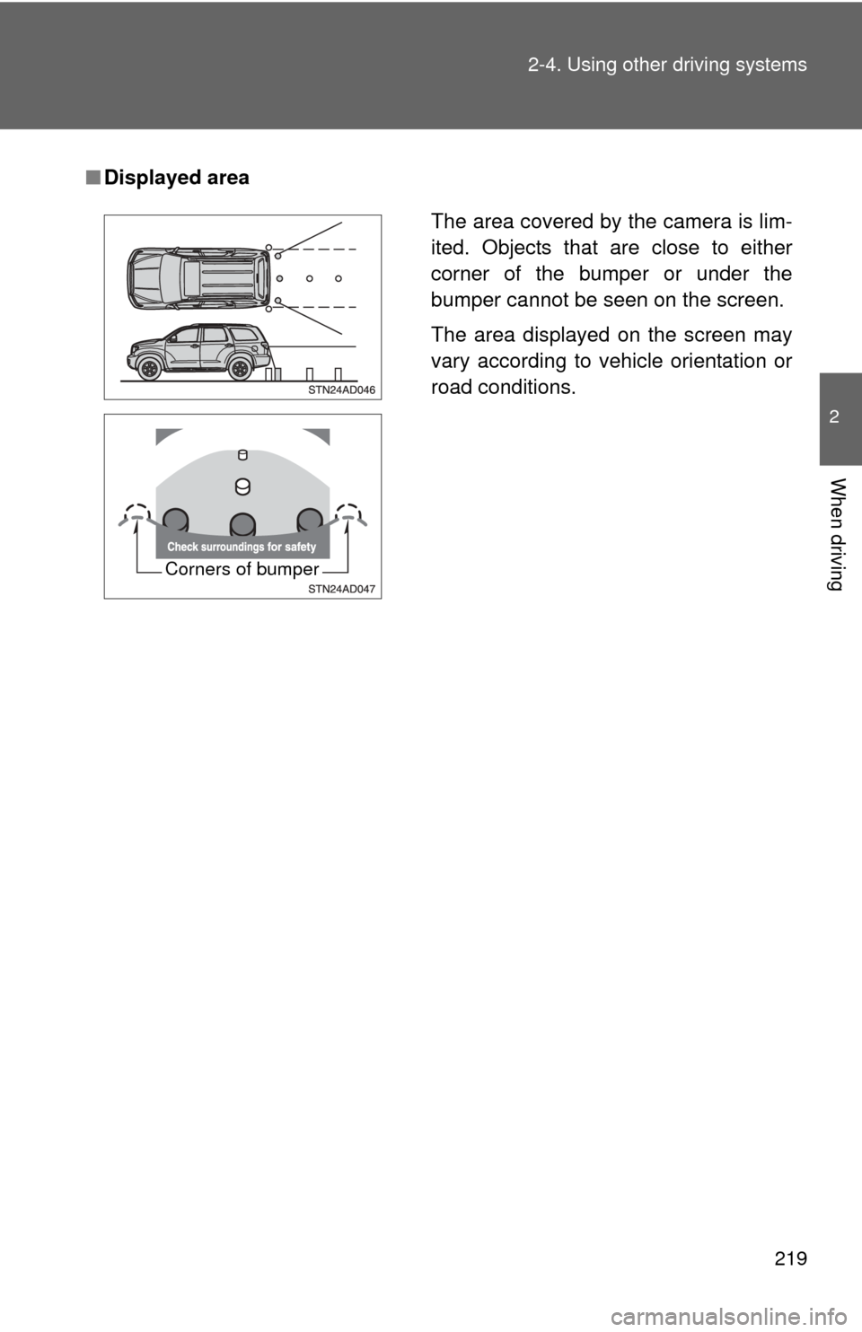 TOYOTA SEQUOIA 2011 2.G Owners Manual 219
2-4. Using other
driving systems
2
When driving
■Displayed area
The area covered by the camera is lim-
ited. Objects that are close to either
corner of the bumper or under the
bumper cannot be TOYOTA SEQUOIA 2011 2.G Owners Manual 219
2-4. Using other
driving systems
2
When driving
■Displayed area
The area covered by the camera is lim-
ited. Objects that are close to either
corner of the bumper or under the
bumper cannot be