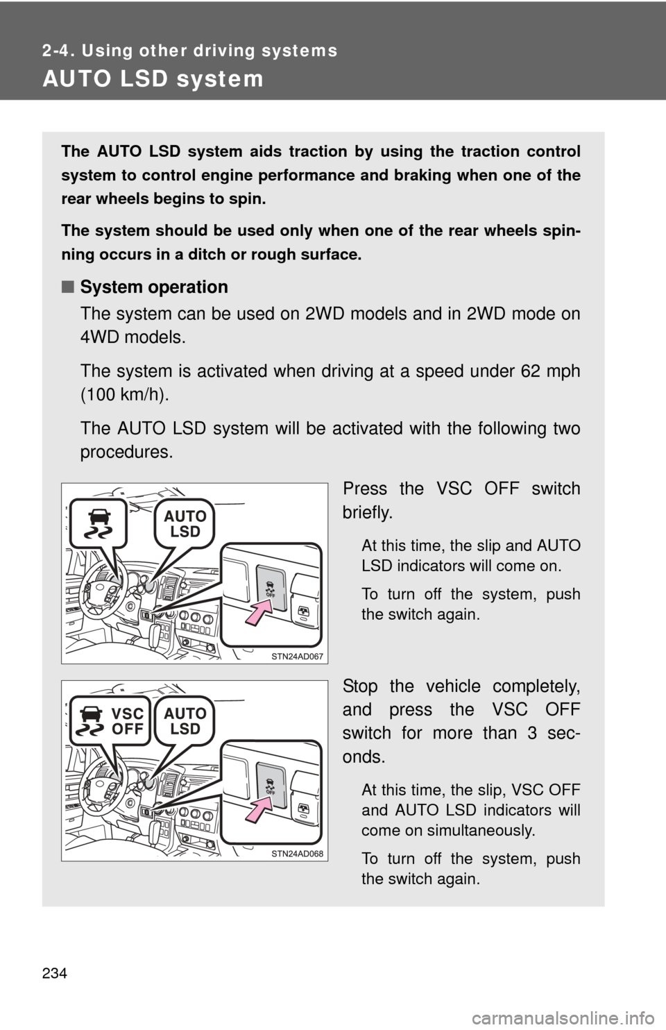 TOYOTA SEQUOIA 2011 2.G Owners Manual 234
2-4. Using other driving systems
AUTO LSD system
The AUTO LSD system aids traction by using the traction control
system to control engine performance and braking when one of the
rear wheels begins