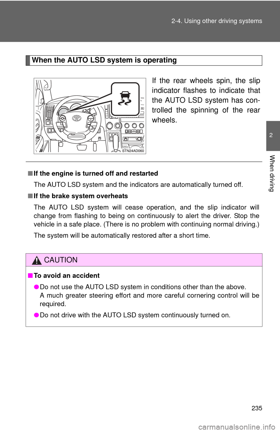 TOYOTA SEQUOIA 2011 2.G Owners Manual 235
2-4. Using other 
driving systems
2
When driving
When the AUTO LSD system is operating
If the rear wheels spin, the slip
indicator flashes to indicate that
the AUTO LSD system has con-
trolled the