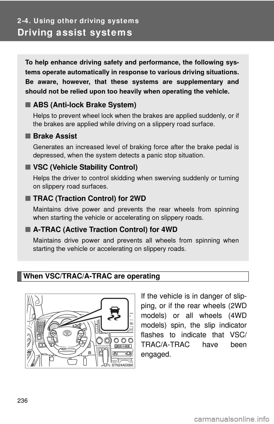 TOYOTA SEQUOIA 2011 2.G Owners Manual 236
2-4. Using other driving systems
Driving assist systems
When VSC/TRAC/A-TRAC are operatingIf the vehicle is in danger of slip-
ping, or if the rear wheels (2WD
models) or all wheels (4WD
models) s