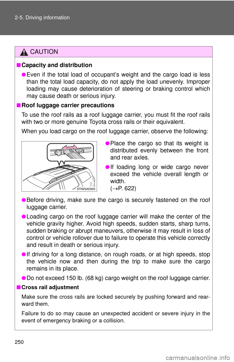 TOYOTA SEQUOIA 2011 2.G Owners Manual 250 2-5. Driving information
CAUTION
■Capacity and distribution
●Even if the total load of occupant’s weight and the cargo load is less
than the total load capacity, do not apply the load uneven TOYOTA SEQUOIA 2011 2.G Owners Manual 250 2-5. Driving information
CAUTION
■Capacity and distribution
●Even if the total load of occupant’s weight and the cargo load is less
than the total load capacity, do not apply the load uneven