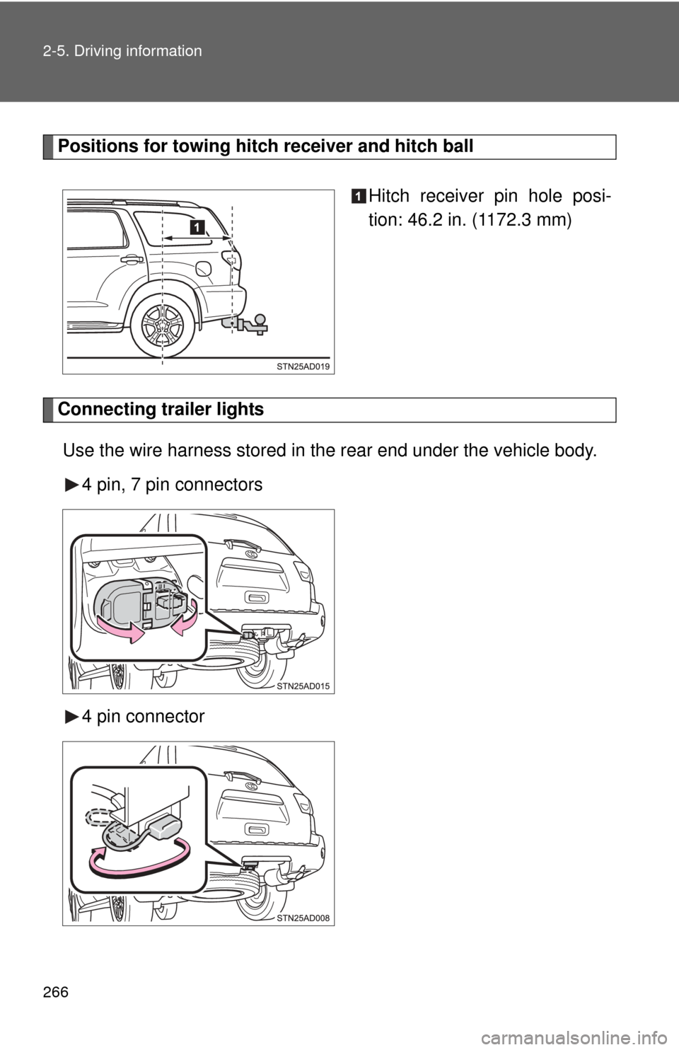 TOYOTA SEQUOIA 2011 2.G Owners Manual 266 2-5. Driving information
Positions for towing hitch receiver and hitch ballHitch receiver pin hole posi-
tion: 46.2 in. (1172.3 mm)
Connecting trailer lightsUse the wire harness stored in the rear TOYOTA SEQUOIA 2011 2.G Owners Manual 266 2-5. Driving information
Positions for towing hitch receiver and hitch ballHitch receiver pin hole posi-
tion: 46.2 in. (1172.3 mm)
Connecting trailer lightsUse the wire harness stored in the rear