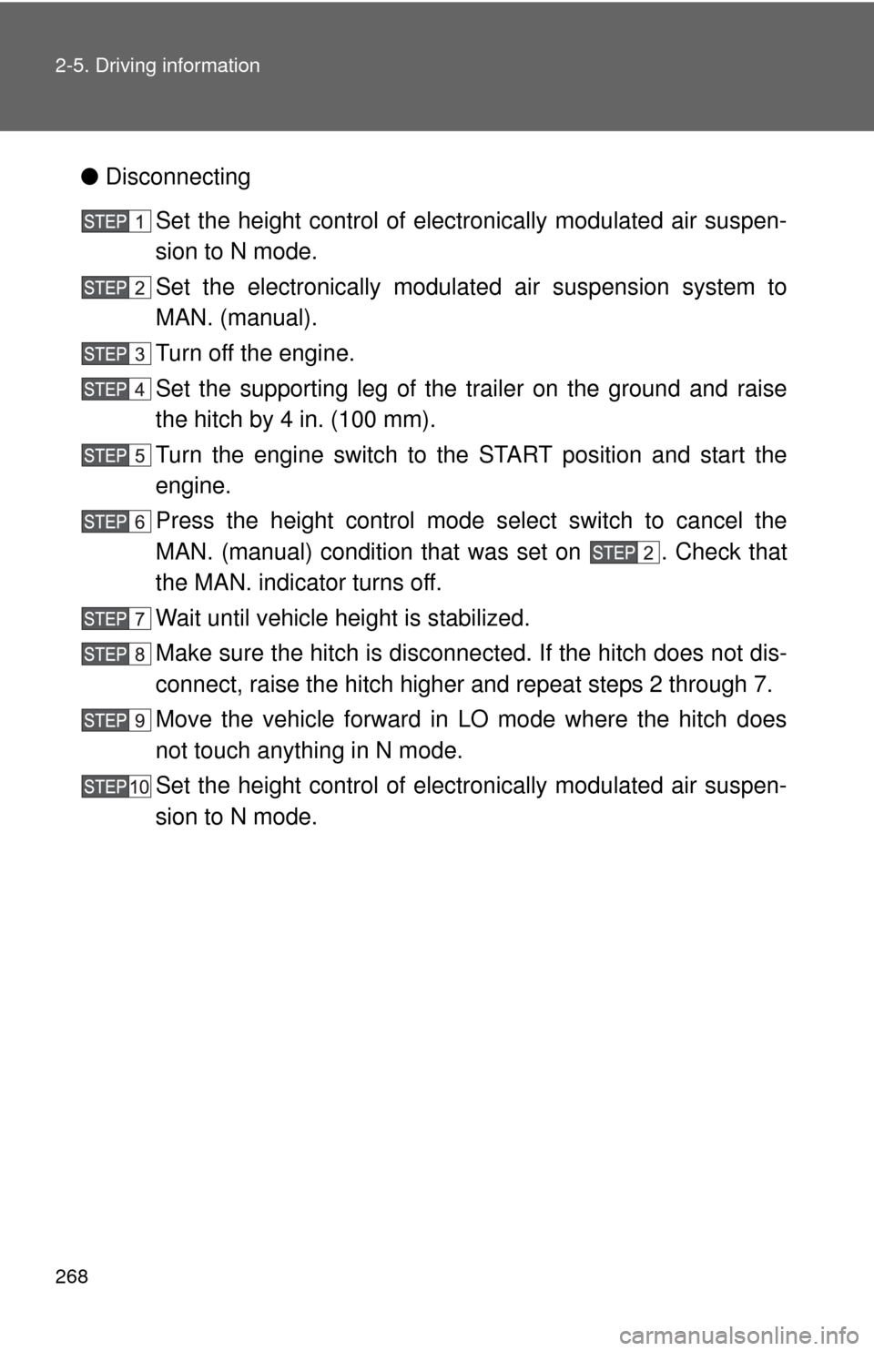 TOYOTA SEQUOIA 2011 2.G Owners Manual 268 2-5. Driving information
●Disconnecting
Set the height control of elec tronically modulated air suspen-
sion to N mode.
Set the electronically modulate d air suspension system to
MAN. (manual).
TOYOTA SEQUOIA 2011 2.G Owners Manual 268 2-5. Driving information
●Disconnecting
Set the height control of elec tronically modulated air suspen-
sion to N mode.
Set the electronically modulate d air suspension system to
MAN. (manual).