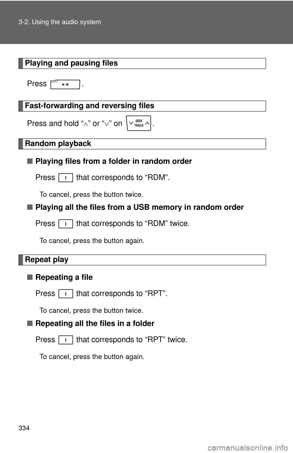 TOYOTA SEQUOIA 2011 2.G Owners Manual 334 3-2. Using the audio system
Playing and pausing filesPress .
Fast-forwarding and reversing filesPress and hold “
” or “ ” on .
Random playback
■ Playing files from a folder in ran TOYOTA SEQUOIA 2011 2.G Owners Manual 334 3-2. Using the audio system
Playing and pausing filesPress .
Fast-forwarding and reversing filesPress and hold “
” or “ ” on .
Random playback
■ Playing files from a folder in ran