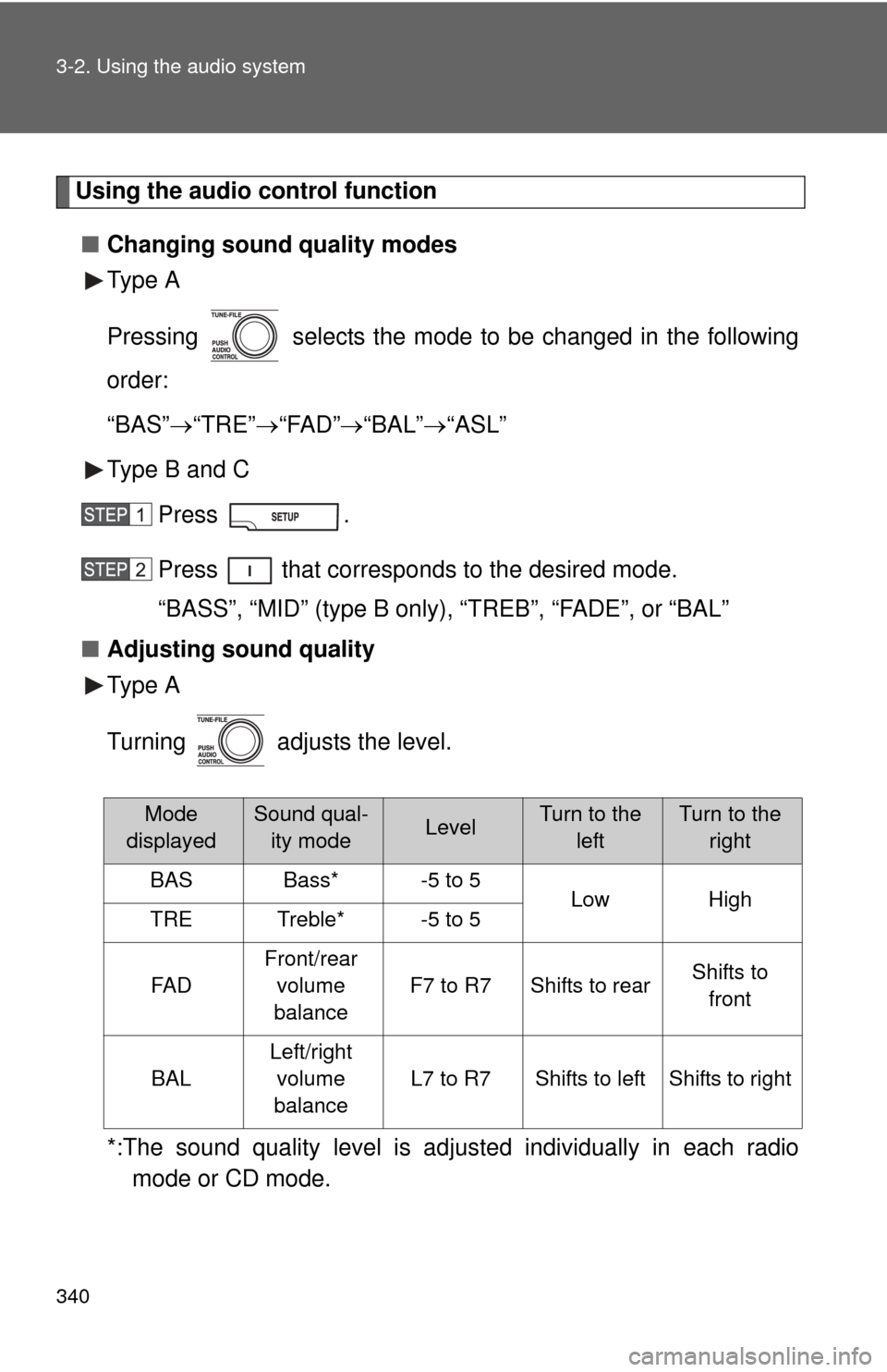 TOYOTA SEQUOIA 2011 2.G Owners Manual 340 3-2. Using the audio system
Using the audio control function■ Changing sound quality modes
Type A
Pressing selects the mode to be changed in the following
order:
“BAS” “TRE” “F TOYOTA SEQUOIA 2011 2.G Owners Manual 340 3-2. Using the audio system
Using the audio control function■ Changing sound quality modes
Type A
Pressing selects the mode to be changed in the following
order:
“BAS” “TRE” “F