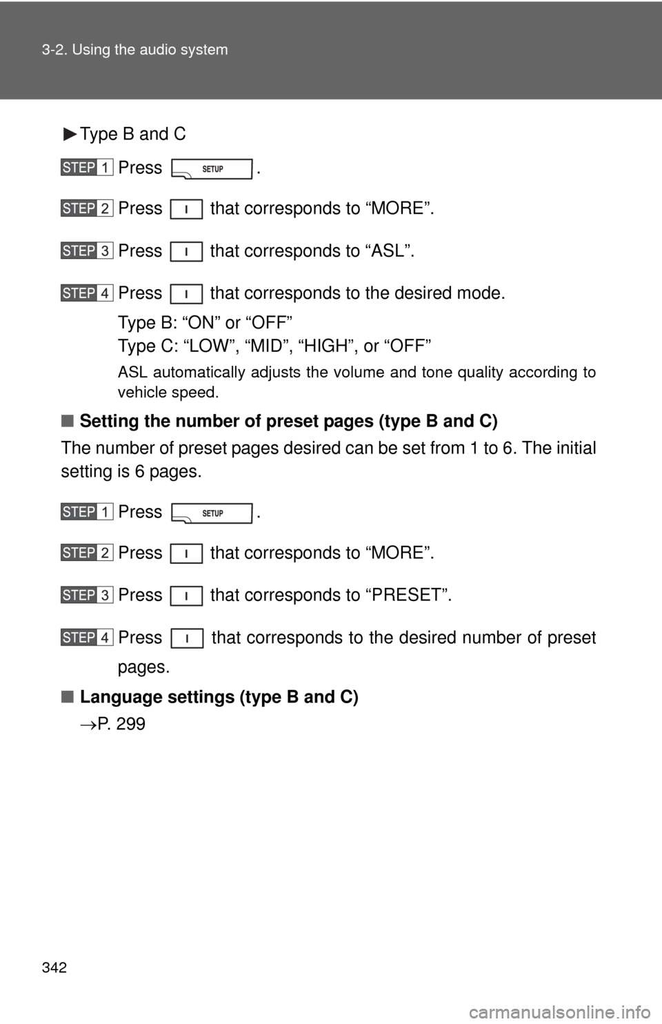TOYOTA SEQUOIA 2011 2.G Owners Manual 342 3-2. Using the audio system
Type B and CPress . 
Press   that corresponds to “MORE”.
Press   that corresponds to “ASL”.
Press   that corresponds to the desired mode.
Type B: “ON” or 