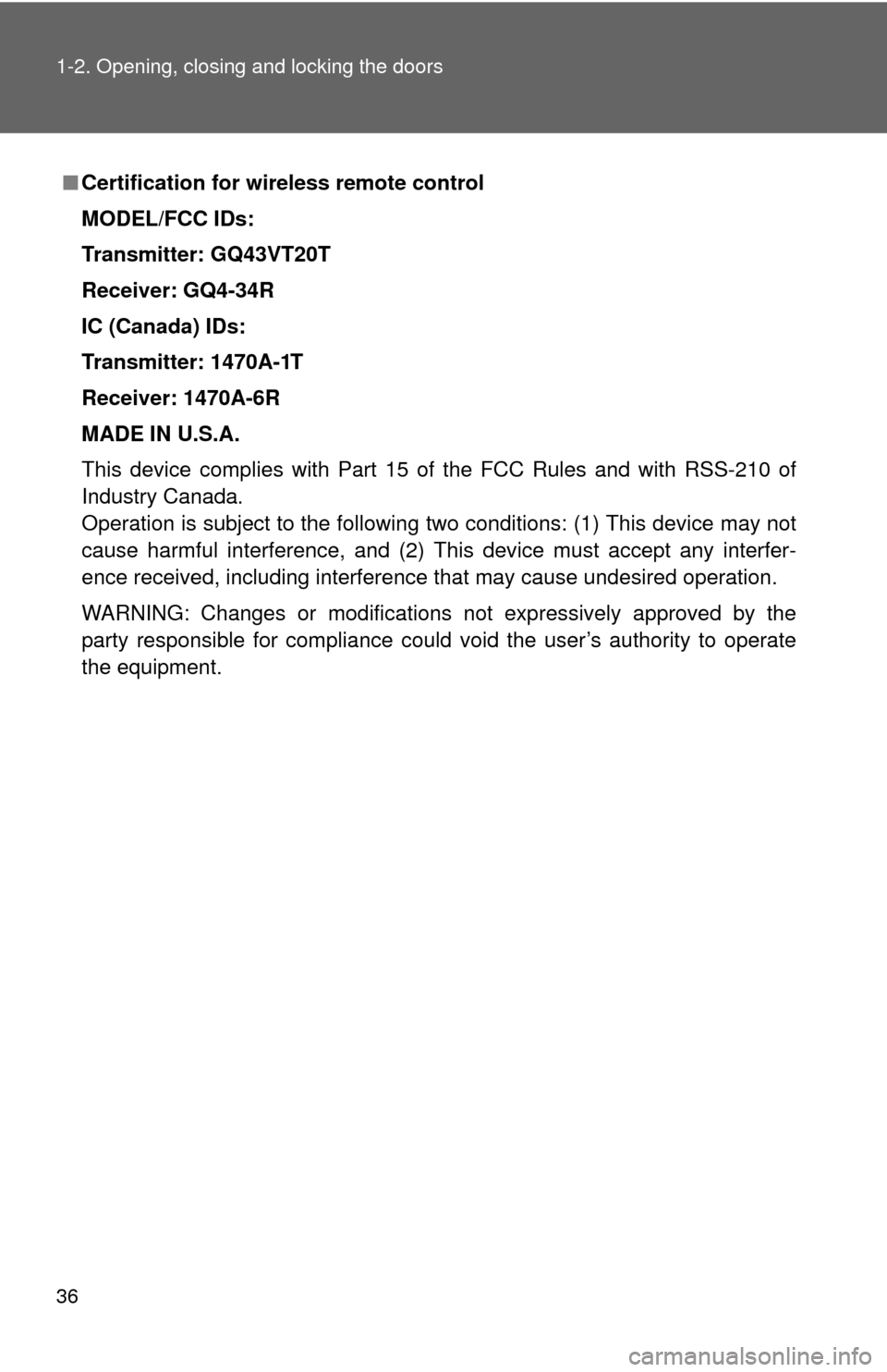 TOYOTA SEQUOIA 2011 2.G Owners Guide 36 1-2. Opening, closing and locking the doors
■Certification for wireless remote control
MODEL/FCC IDs:
Transmitter: GQ43VT20T
Receiver: GQ4-34R
IC (Canada) IDs:
Transmitter: 1470A-1T
Receiver: 147