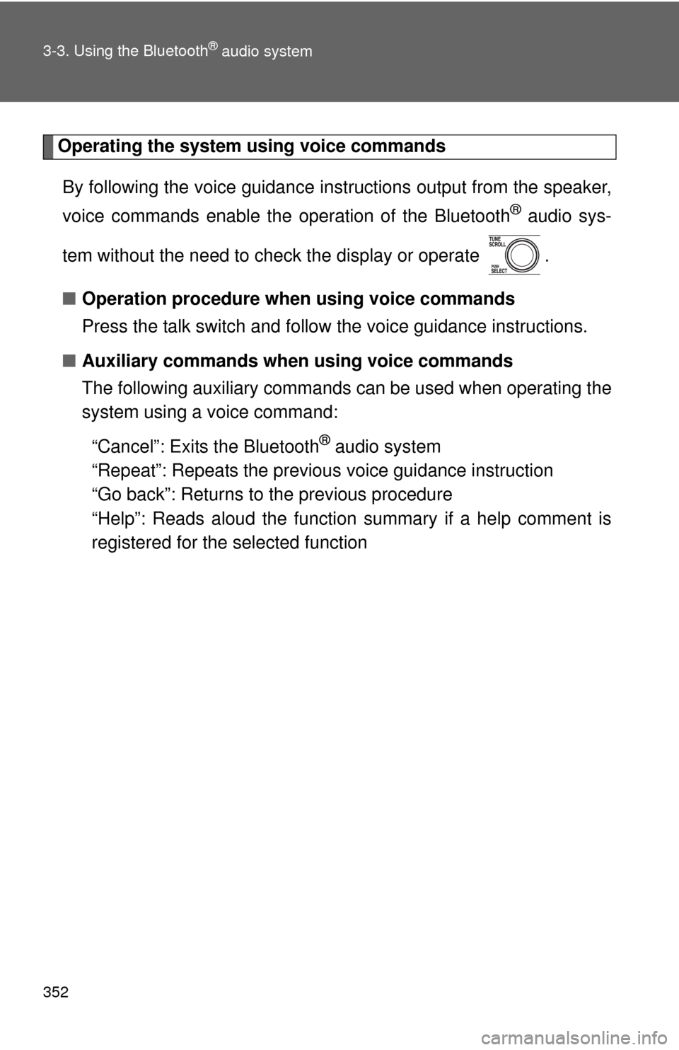 TOYOTA SEQUOIA 2011 2.G Owners Manual 352 3-3. Using the Bluetooth
® audio system
Operating the system using voice commandsBy following the voice guidance inst ructions output from the speaker,
voice commands enable the  operation of the