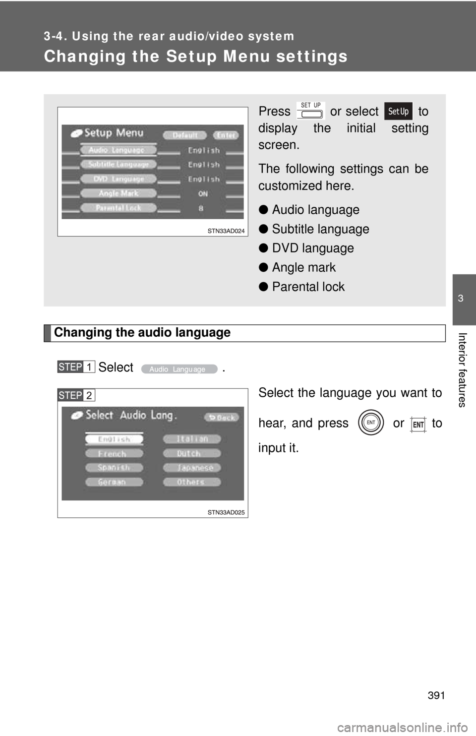 TOYOTA SEQUOIA 2011 2.G Owners Manual 391
3-4. Using the rear audio/video system
3
Interior features
Changing the Setup Menu settings
Changing the audio languageSelect . Select the language you want to
hear, and press   or   to
input it.

