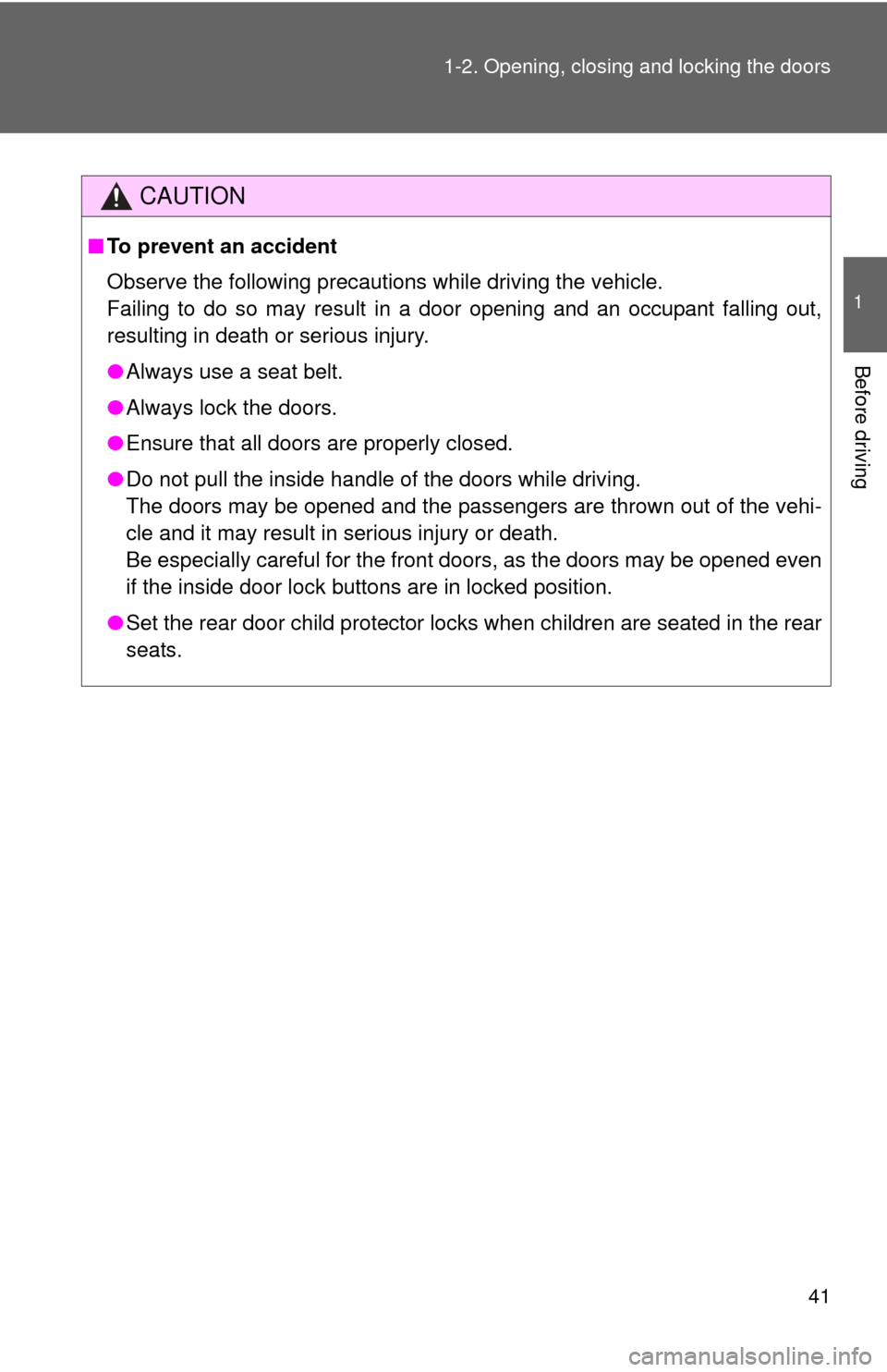 TOYOTA SEQUOIA 2011 2.G Owners Manual 41
1-2. Opening, closing and locking the doors
1
Before driving
CAUTION
■
To prevent an accident
Observe the following precautions while driving the vehicle.
Failing to do so may result in a door op