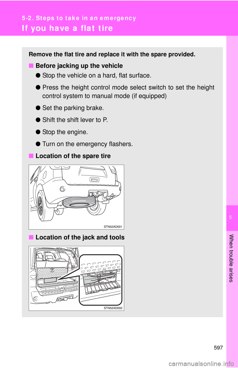 TOYOTA SEQUOIA 2011 2.G Owners Manual 5
When trouble arises
597
5-2. Steps to take in an emergency
If you have a flat tire
Remove the flat tire and replace it with the spare provided.
â– Before jacking up the vehicle
â—ŹStop the vehicle o TOYOTA SEQUOIA 2011 2.G Owners Manual 5
When trouble arises
597
5-2. Steps to take in an emergency
If you have a flat tire
Remove the flat tire and replace it with the spare provided.
â– Before jacking up the vehicle
â—ŹStop the vehicle o