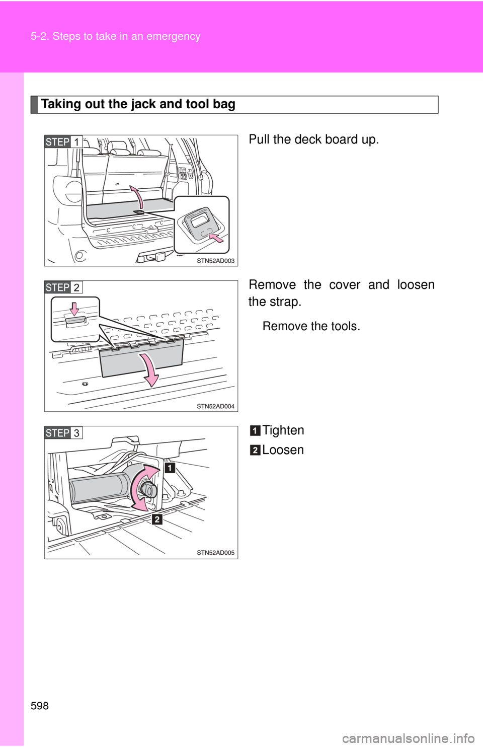 TOYOTA SEQUOIA 2011 2.G Owners Manual 598 5-2. Steps to take in an emergency
Taking out the jack and tool bagPull the deck board up.
Remove the cover and loosen
the strap.
Remove the tools.
Tighten
Loosen TOYOTA SEQUOIA 2011 2.G Owners Manual 598 5-2. Steps to take in an emergency
Taking out the jack and tool bagPull the deck board up.
Remove the cover and loosen
the strap.
Remove the tools.
Tighten
Loosen