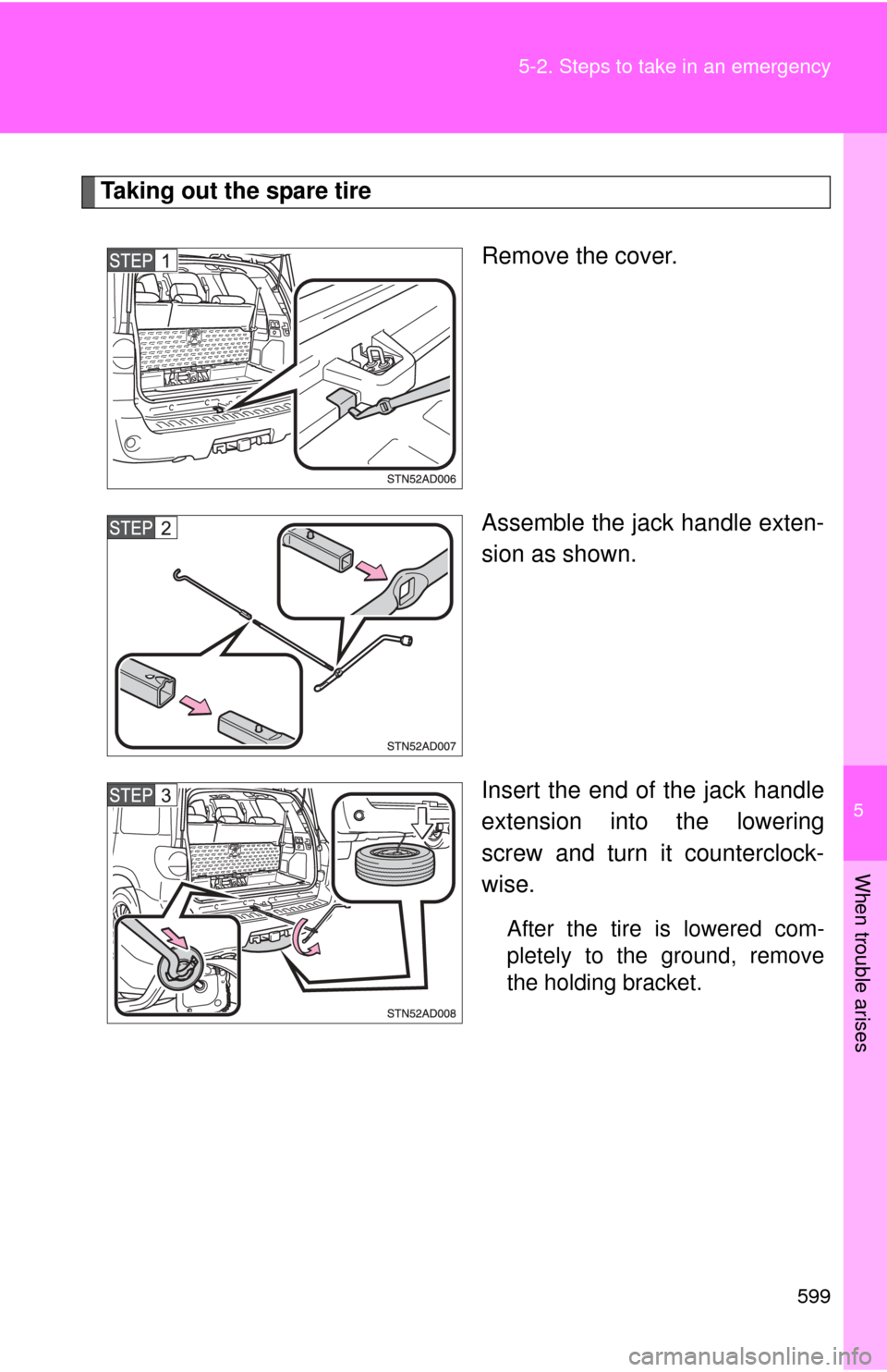 TOYOTA SEQUOIA 2011 2.G Owners Manual 5
When trouble arises
599
5-2. Steps to take in an emergency
Taking out the spare tire
Remove the cover.
Assemble the jack handle exten-
sion as shown.
Insert the end of the jack handle
extension into TOYOTA SEQUOIA 2011 2.G Owners Manual 5
When trouble arises
599
5-2. Steps to take in an emergency
Taking out the spare tire
Remove the cover.
Assemble the jack handle exten-
sion as shown.
Insert the end of the jack handle
extension into