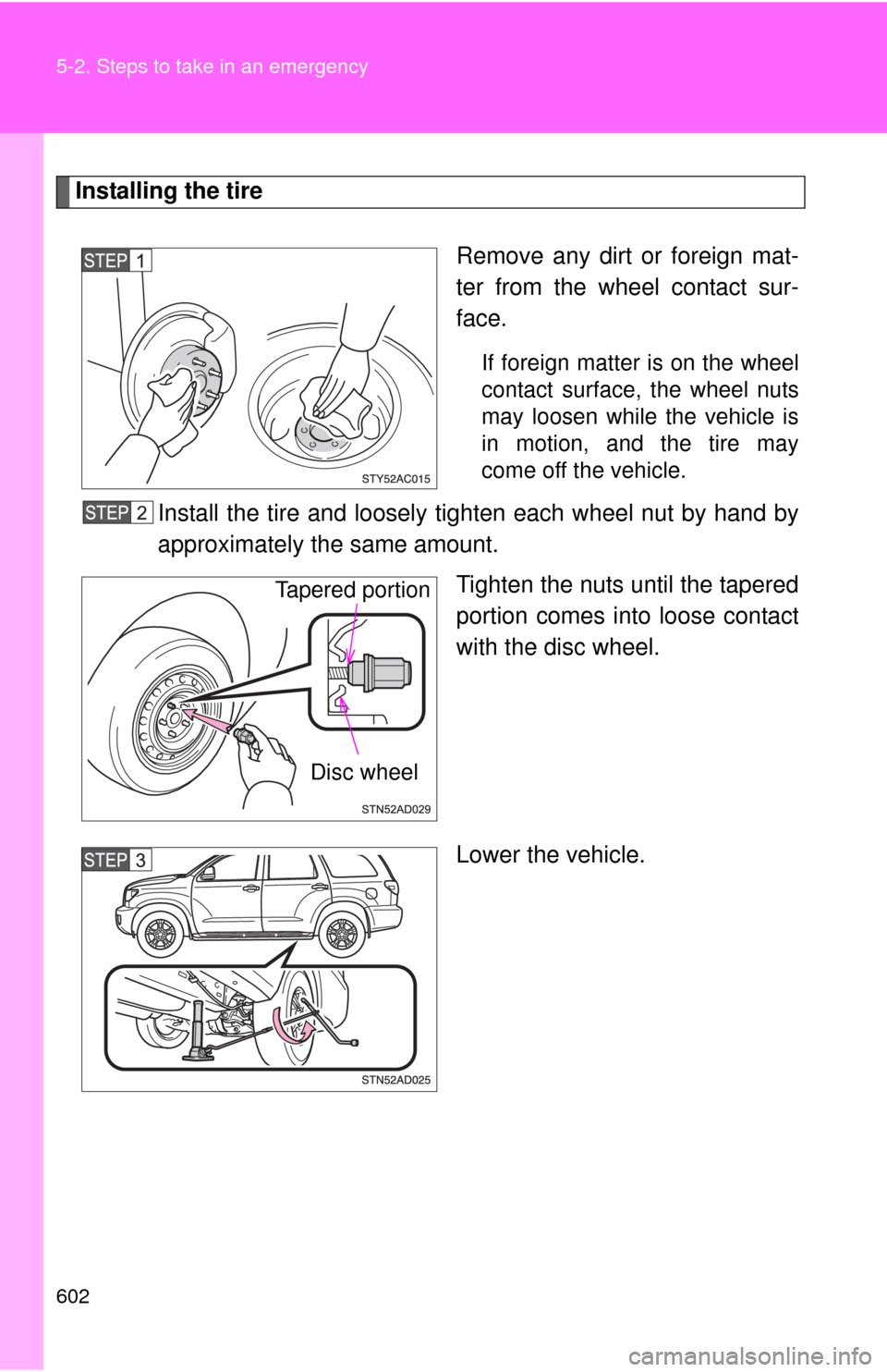 TOYOTA SEQUOIA 2011 2.G Owners Manual 602 5-2. Steps to take in an emergency
Installing the tireRemove any dirt or foreign mat-
ter from the wheel contact sur-
face.
If foreign matter is on the wheel
contact surface, the wheel nuts
may lo TOYOTA SEQUOIA 2011 2.G Owners Manual 602 5-2. Steps to take in an emergency
Installing the tireRemove any dirt or foreign mat-
ter from the wheel contact sur-
face.
If foreign matter is on the wheel
contact surface, the wheel nuts
may lo