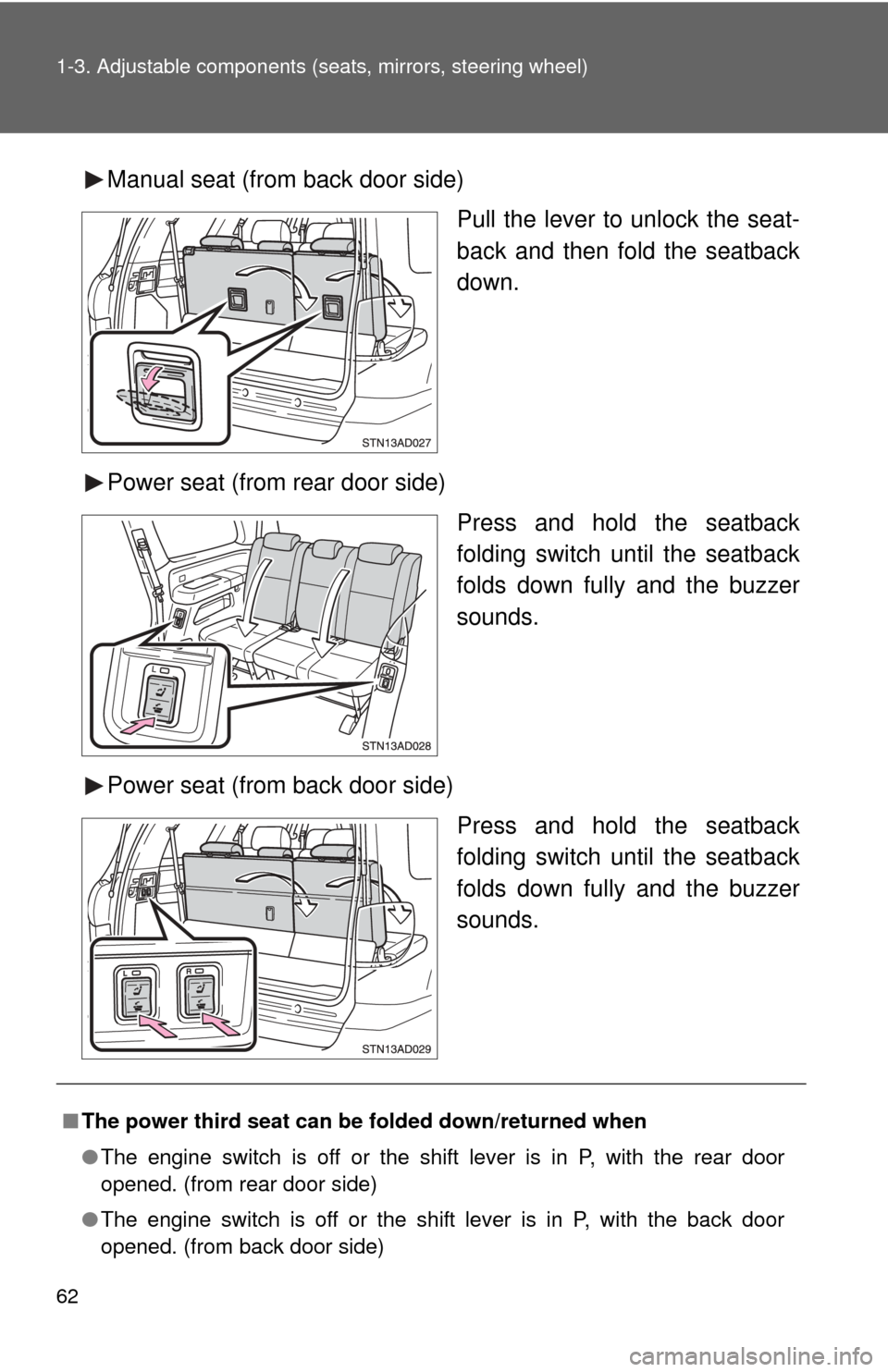 TOYOTA SEQUOIA 2011 2.G User Guide 62 1-3. Adjustable components (seats, mirrors, steering wheel)
Manual seat (from back door side)
Pull the lever to unlock the seat-
back and then fold the seatback
down.
Power seat (from rear door sid