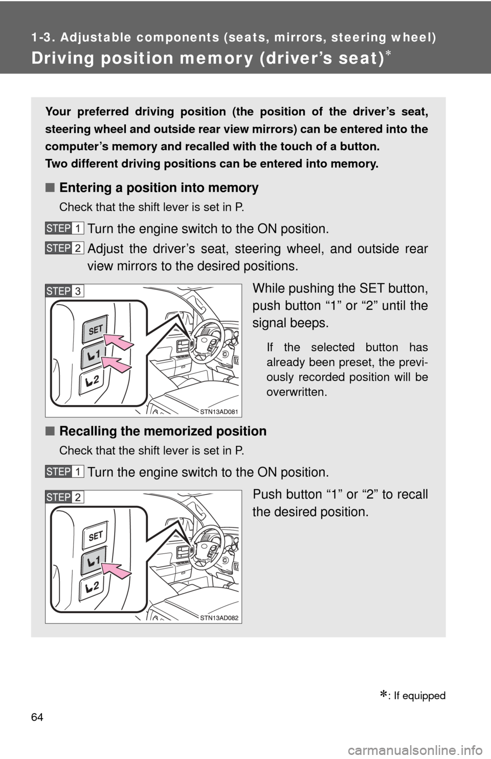 TOYOTA SEQUOIA 2011 2.G Owners Manual 64
1-3. Adjustable components (seats, mirrors, steering wheel)
Driving position memor y (driver’s seat)
: If equipped
Your preferred driving position (the position of the driver’s seat,
stee
