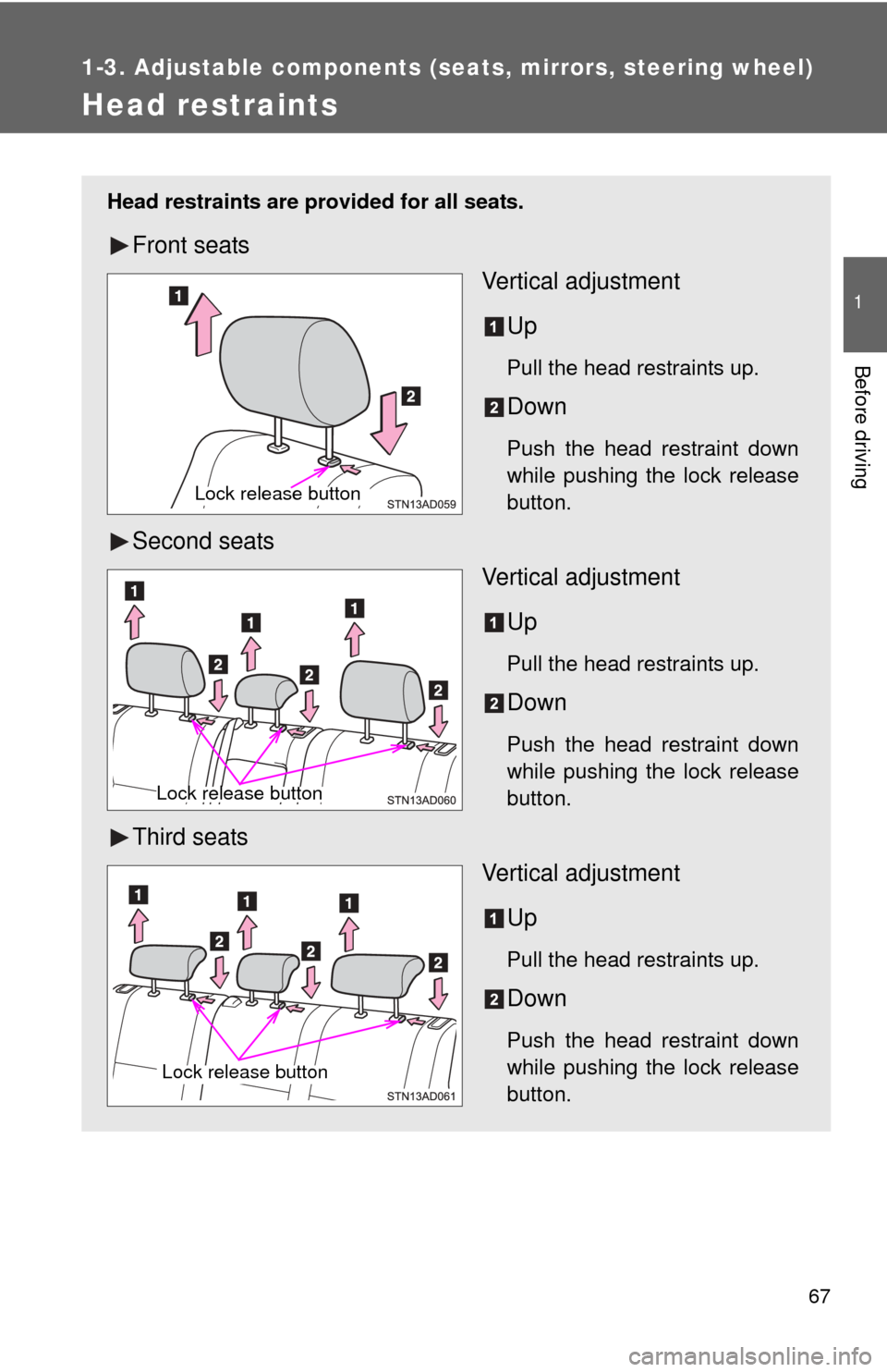 TOYOTA SEQUOIA 2011 2.G Repair Manual 67
1
1-3. Adjustable components (seats, mirrors, steering wheel)
Before driving
Head restraints
Head restraints are provided for all seats.
Front seatsVertical adjustment
Up
Pull the head restraints u