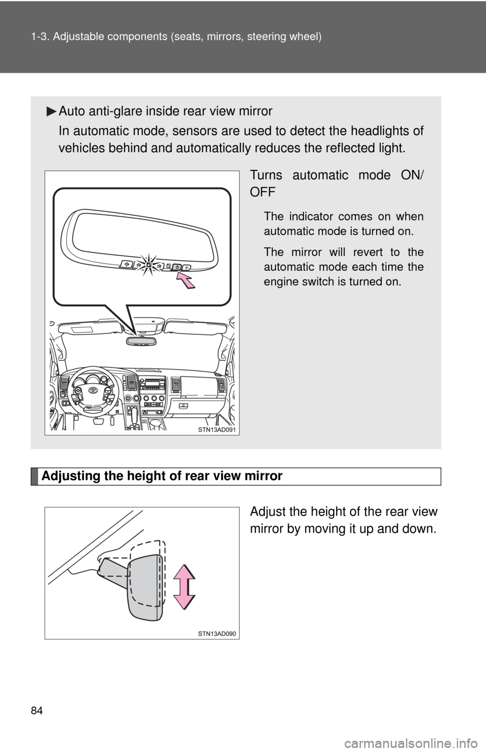 TOYOTA SEQUOIA 2011 2.G User Guide 84 1-3. Adjustable components (seats, mirrors, steering wheel)
Adjusting the height of rear view mirror
Adjust the height of the rear view
mirror by moving it up and down.
Auto anti-glare inside rear 
