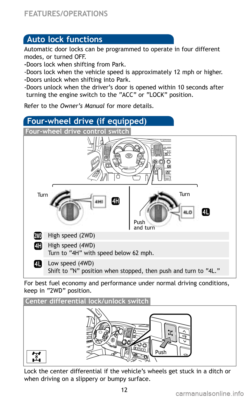 TOYOTA SEQUOIA 2011 2.G Quick Reference Guide 12
FEATURES/OPERATIONS
Automatic door locks can be programmed to operate in four different
modes, or turned OFF.
-Doors lock when shifting from Park.
-Doors lock when the vehicle speed is approximatel TOYOTA SEQUOIA 2011 2.G Quick Reference Guide 12
FEATURES/OPERATIONS
Automatic door locks can be programmed to operate in four different
modes, or turned OFF.
-Doors lock when shifting from Park.
-Doors lock when the vehicle speed is approximatel