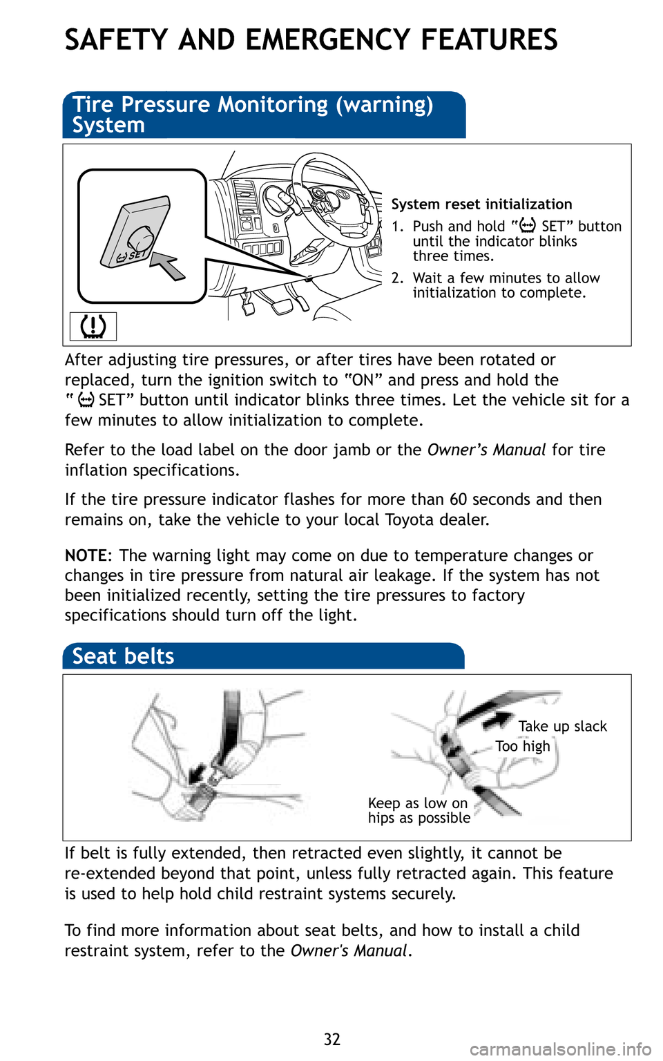 TOYOTA SEQUOIA 2011 2.G Quick Reference Guide 32
SAFETY AND EMERGENCY FEATURES
If belt is fully extended, then retracted even slightly, it cannot be
re-extended beyond that point, unless fully retracted again. This featur\
e
is used to help hold TOYOTA SEQUOIA 2011 2.G Quick Reference Guide 32
SAFETY AND EMERGENCY FEATURES
If belt is fully extended, then retracted even slightly, it cannot be
re-extended beyond that point, unless fully retracted again. This featur\
e
is used to help hold