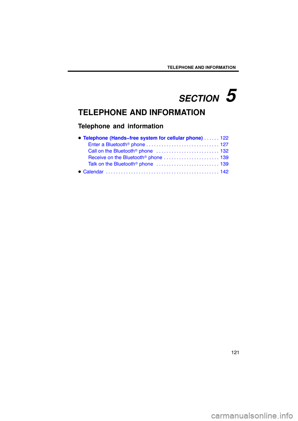 TOYOTA SEQUOIA 2012 2.G Navigation Manual SECTION   5
TELEPHONE AND INFORMATION
121
TELEPHONE AND INFORMATION
Telephone and information
Telephone (Hands�free system for cellular phone) 122
. . . . . . 
Enter a Bluetooth  phone 127
. . . . .