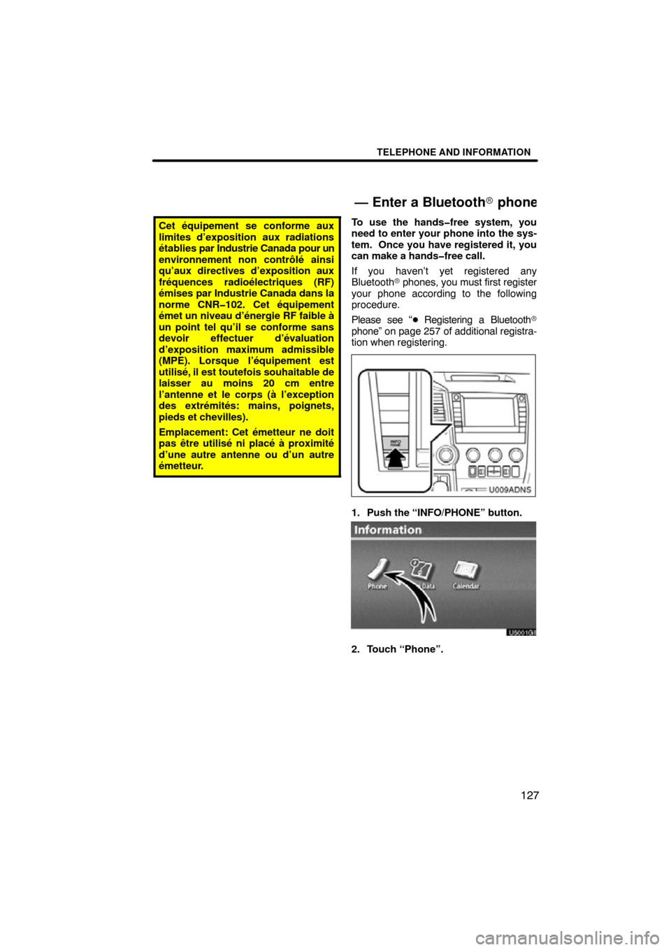 TOYOTA SEQUOIA 2012 2.G Navigation Manual TELEPHONE AND INFORMATION
127
Cet équipement se conforme aux
limites d’exposition aux radiations
établies par Industrie Canada pour un
environnement non contrôlé ainsi
qu’aux directives d’ex