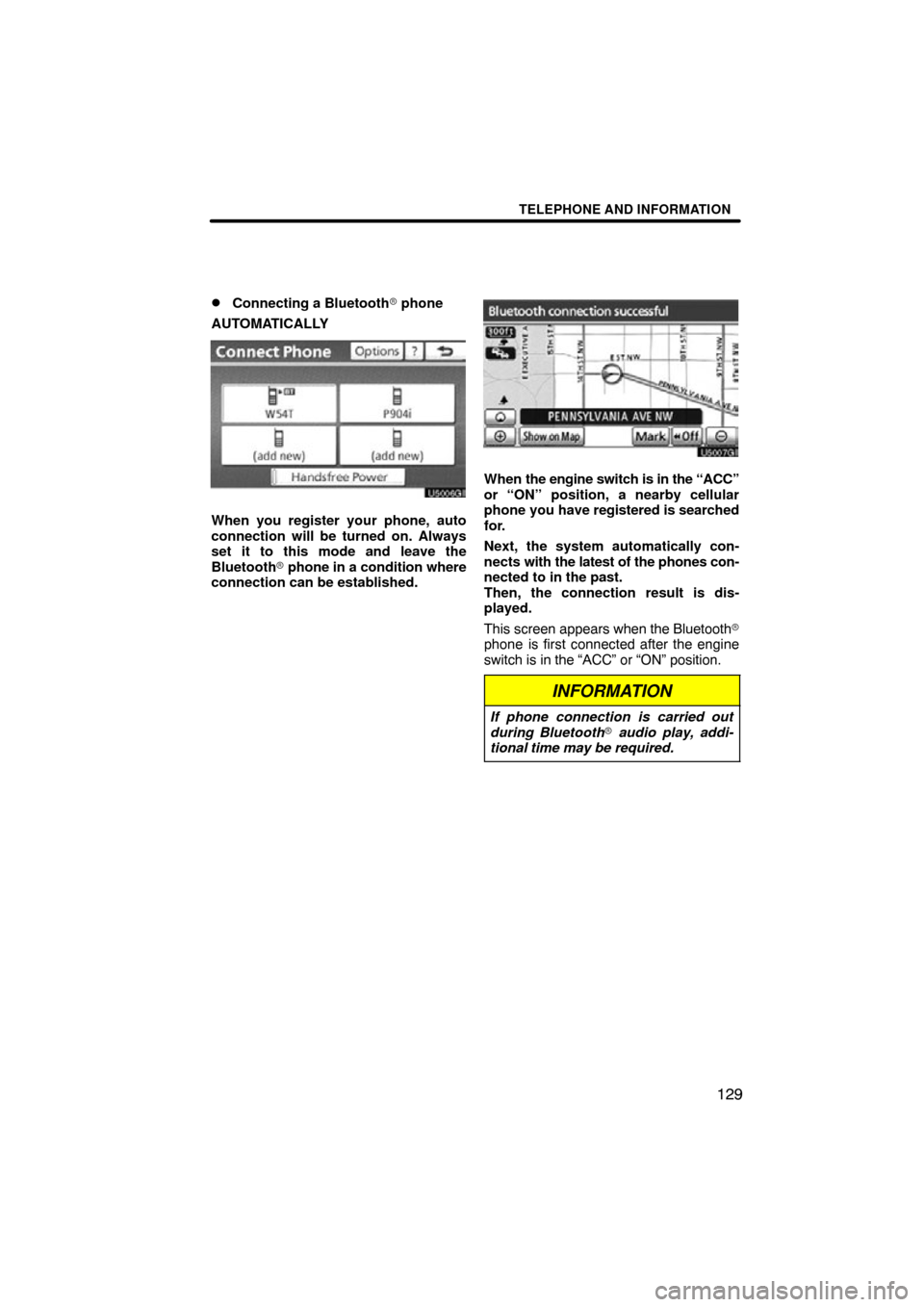 TOYOTA SEQUOIA 2012 2.G Navigation Manual TELEPHONE AND INFORMATION
129

Connecting a Bluetooth
 phone
AUTOMATICALLY
When you register your phone, auto
connection will be turned on. Always
set it to this mode and leave the
Bluetooth  phone