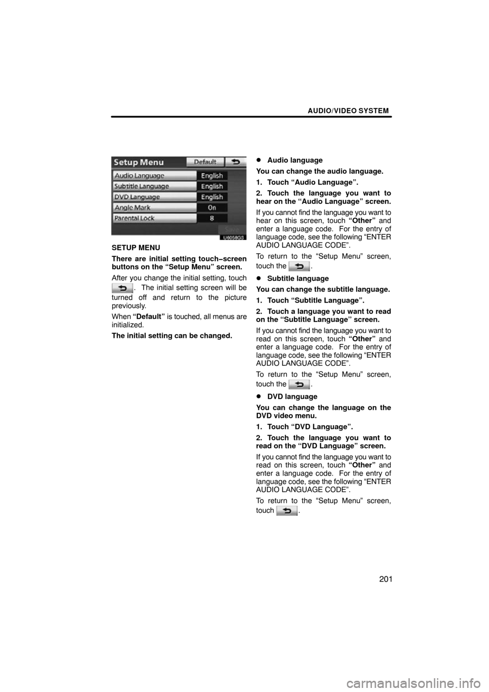 TOYOTA SEQUOIA 2012 2.G Navigation Manual AUDIO/VIDEO SYSTEM
201
U6058GS
SETUP MENU
There are initial setting touch�screen
buttons on the “Setup Menu” screen.
After you change the initial setting, touch
.  The initial setting screen will 