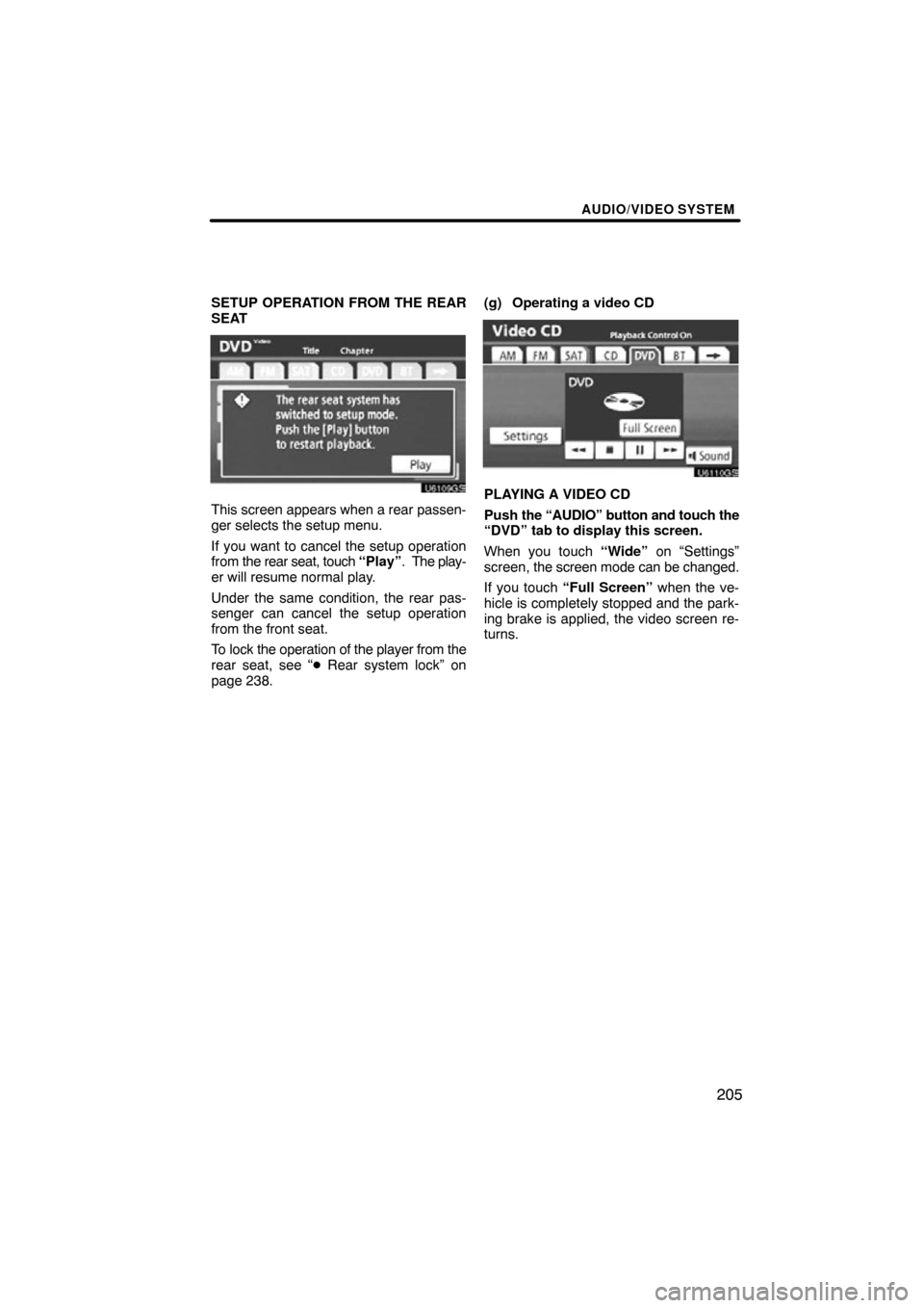 TOYOTA SEQUOIA 2012 2.G Navigation Manual AUDIO/VIDEO SYSTEM
205
SETUP OPERATION FROM THE REAR
SEAT
U6109GS
This screen appears when a rear passen-
ger selects the setup menu.
If you want to cancel the setup operation
from the rear seat, touc