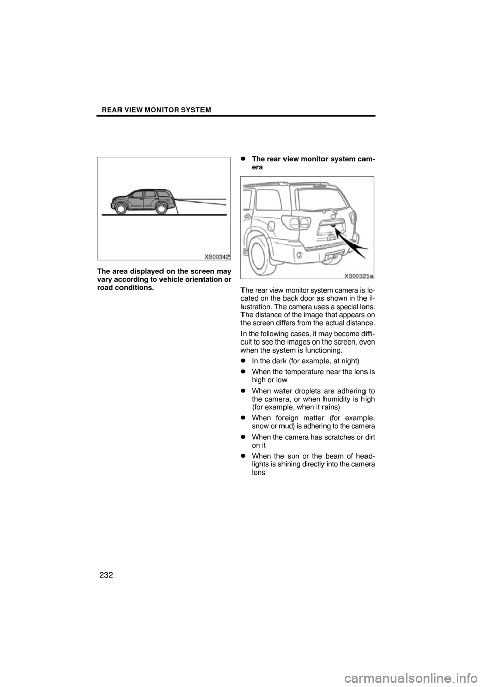 TOYOTA SEQUOIA 2012 2.G Navigation Manual REAR VIEW MONITOR SYSTEM
232
XS00342
The area displayed on the screen may
vary according to vehicle orientation or
road conditions.
The rear view monitor system cam-
era
XS00325a
The rear view monito