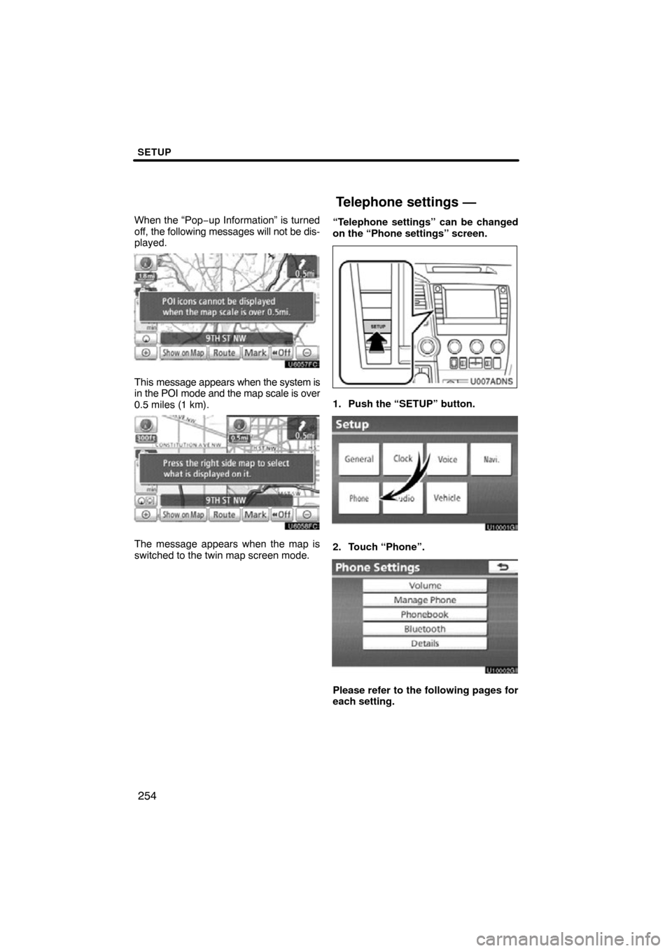 TOYOTA SEQUOIA 2012 2.G Navigation Manual SETUP
254
When the “Pop−up Information” is turned
off, the following messages will not be dis-
played.
This message appears when the system is
in the POI mode and the map scale is over
0.5 miles